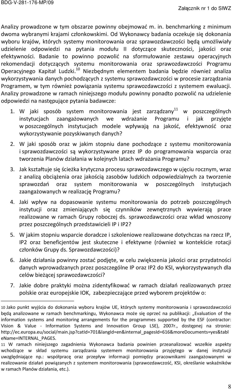 jakości oraz efektywności. Badanie to powinno pozwolić na sformułowanie zestawu operacyjnych rekomendacji dotyczących systemu monitorowania oraz sprawozdawczości Programu Operacyjnego Kapitał Ludzki.