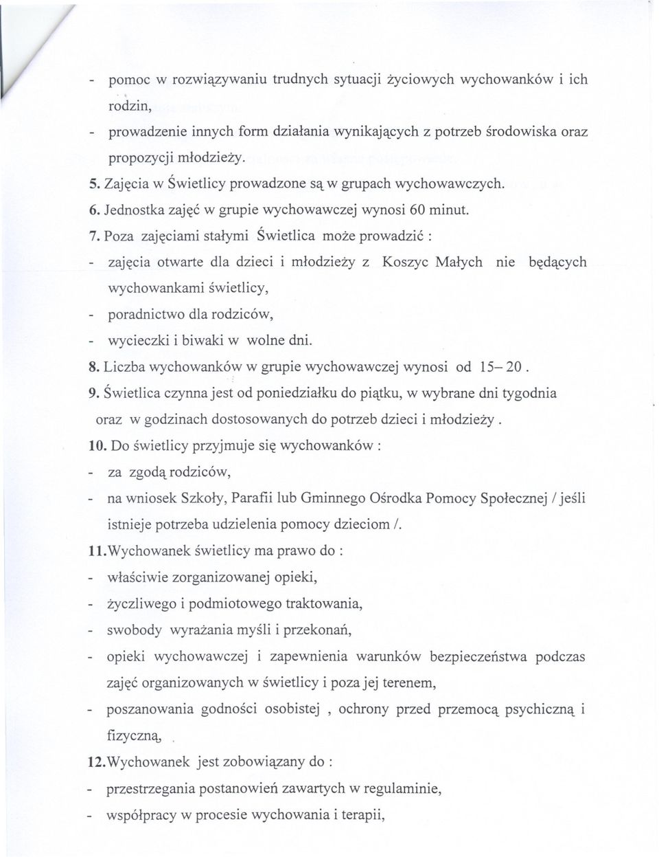 Poza zajeciami stalymi Swietlica moze prowadzic: zajecia otwarte dla dzieci i mlodziezy z Koszyc Malych nie bedacych wychowankami swietlicy, - poradnictwo dla rodziców, - wycieczki i biwaki w wolne