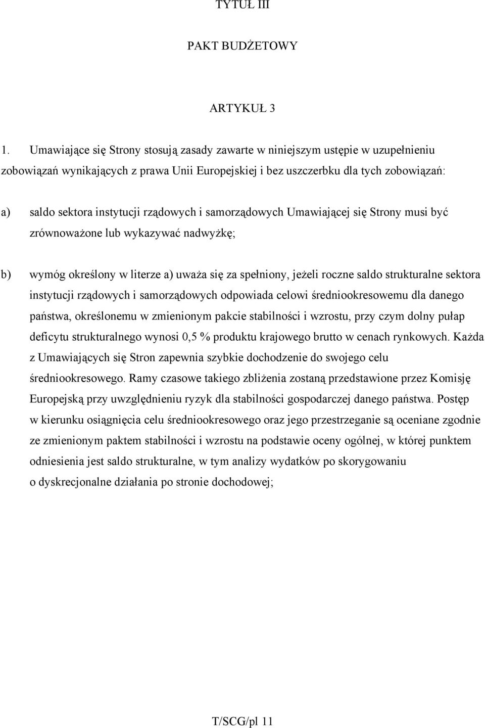 rządowych i samorządowych Umawiającej się Strony musi być zrównoważone lub wykazywać nadwyżkę; b) wymóg określony w literze a) uważa się za spełniony, jeżeli roczne saldo strukturalne sektora