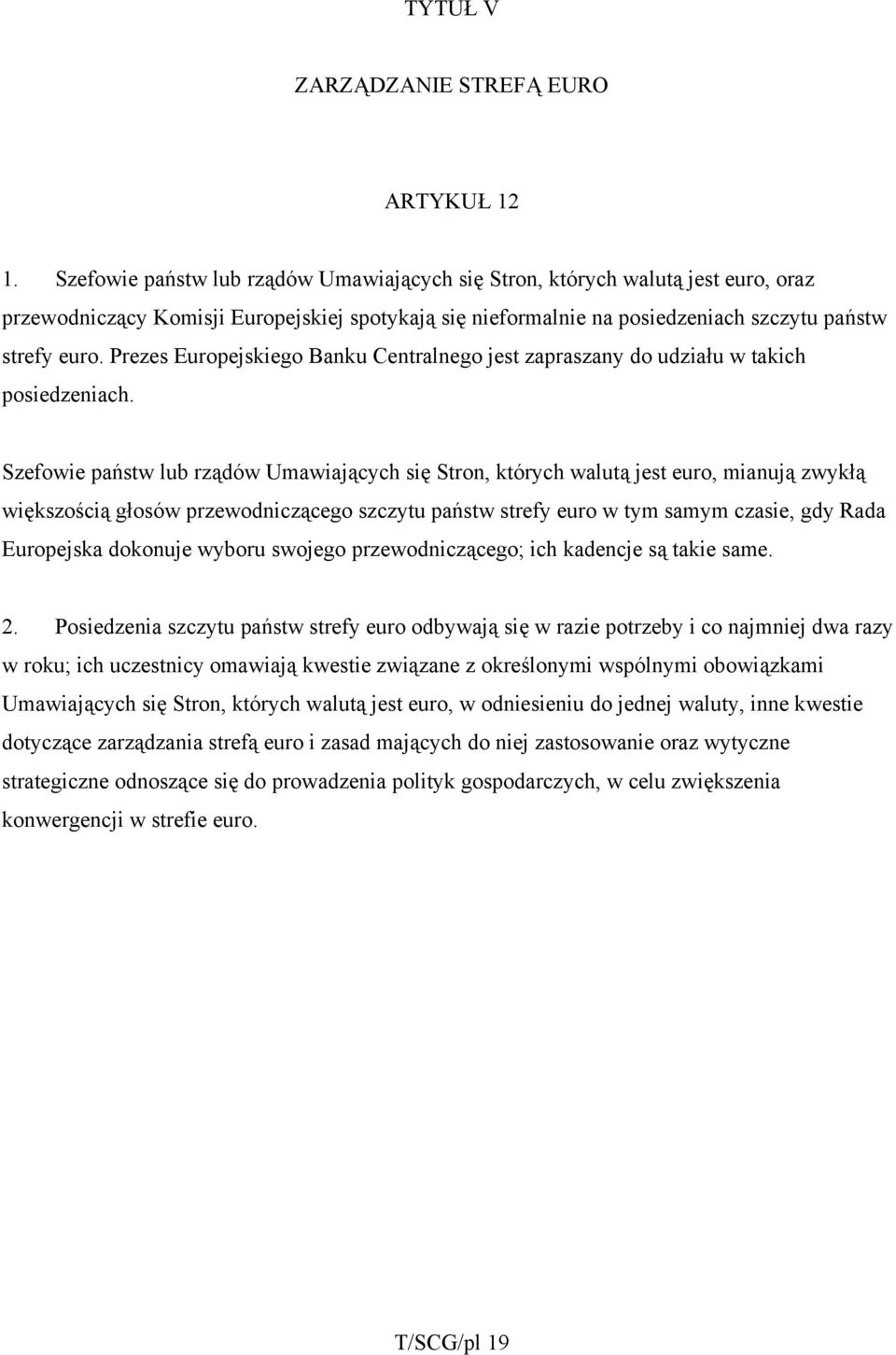 Prezes Europejskiego Banku Centralnego jest zapraszany do udziału w takich posiedzeniach.