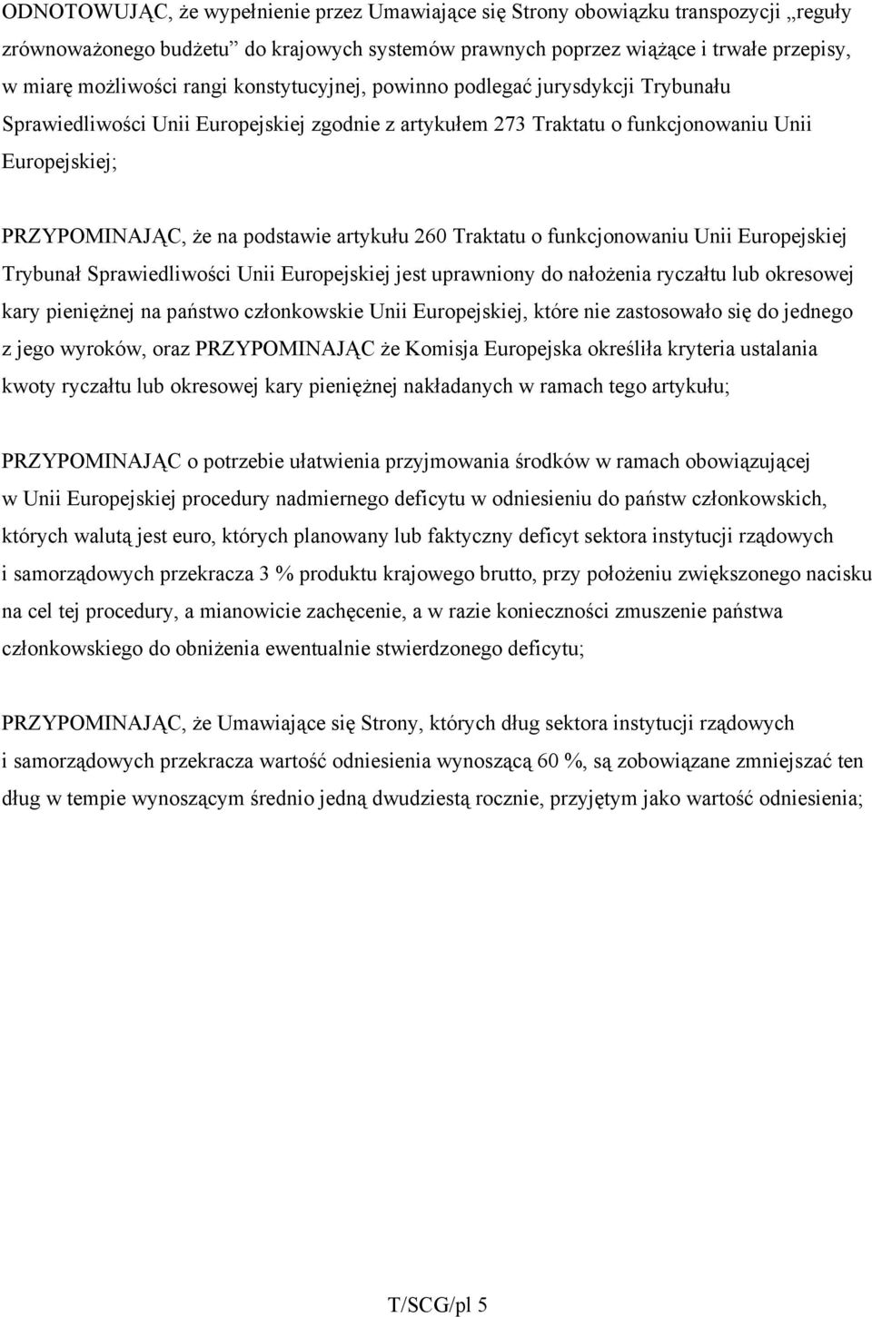 260 Traktatu o funkcjonowaniu Unii Europejskiej Trybunał Sprawiedliwości Unii Europejskiej jest uprawniony do nałożenia ryczałtu lub okresowej kary pieniężnej na państwo członkowskie Unii