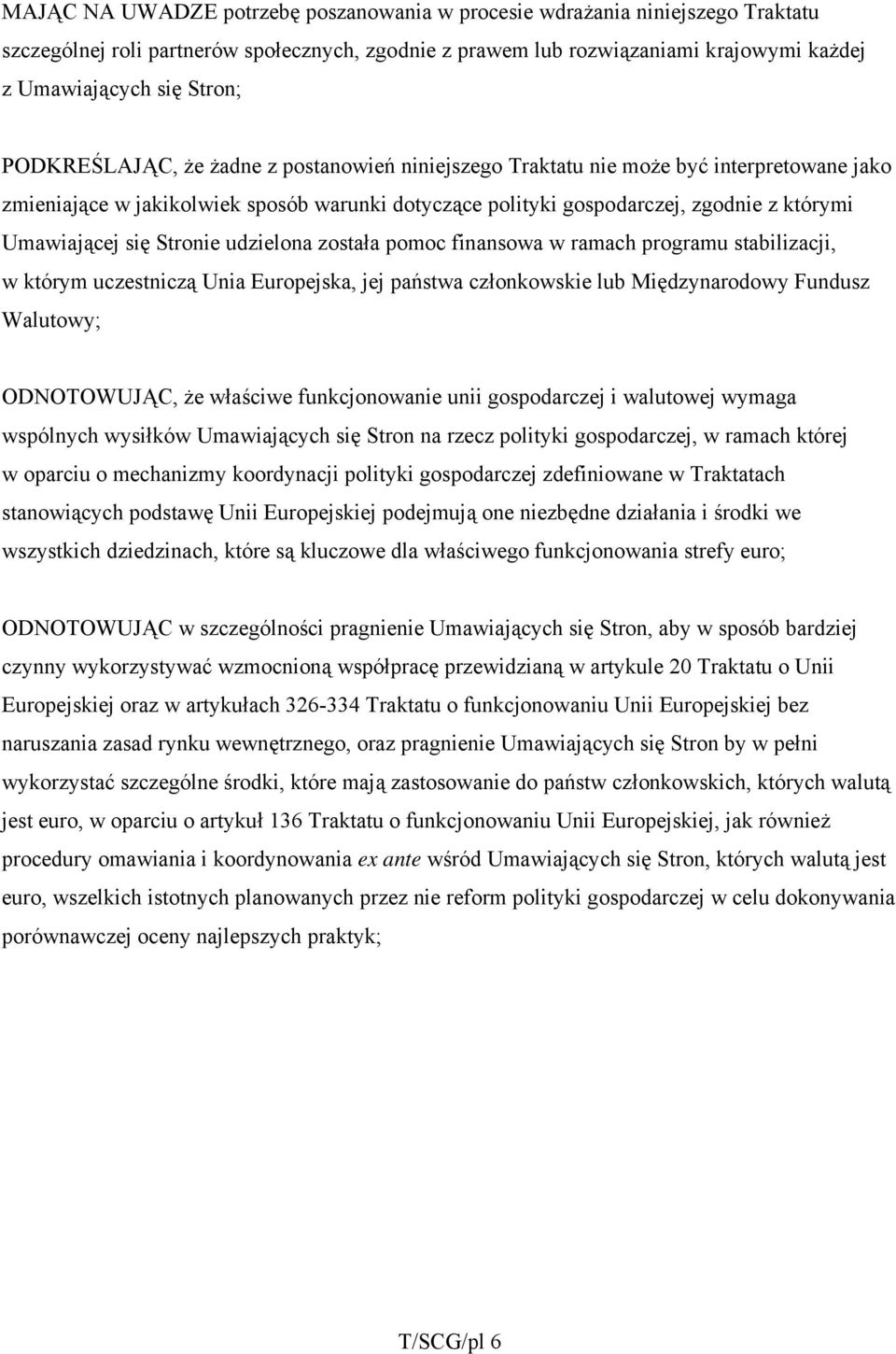 Stronie udzielona została pomoc finansowa w ramach programu stabilizacji, w którym uczestniczą Unia Europejska, jej państwa członkowskie lub Międzynarodowy Fundusz Walutowy; ODNOTOWUJĄC, że właściwe