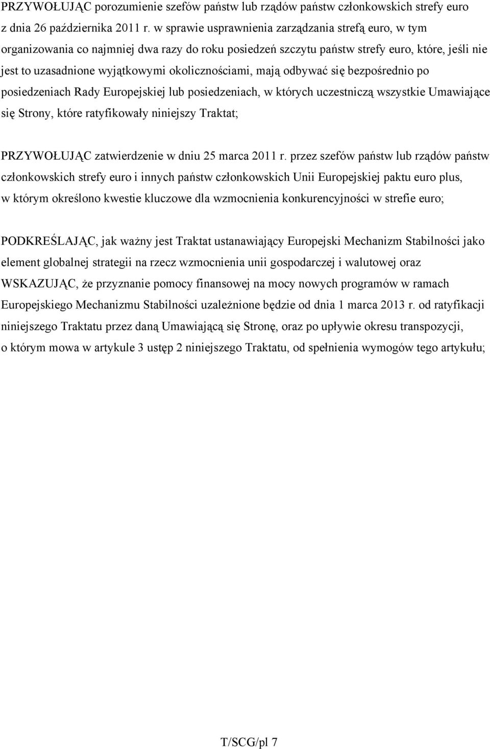 okolicznościami, mają odbywać się bezpośrednio po posiedzeniach Rady Europejskiej lub posiedzeniach, w których uczestniczą wszystkie Umawiające się Strony, które ratyfikowały niniejszy Traktat;