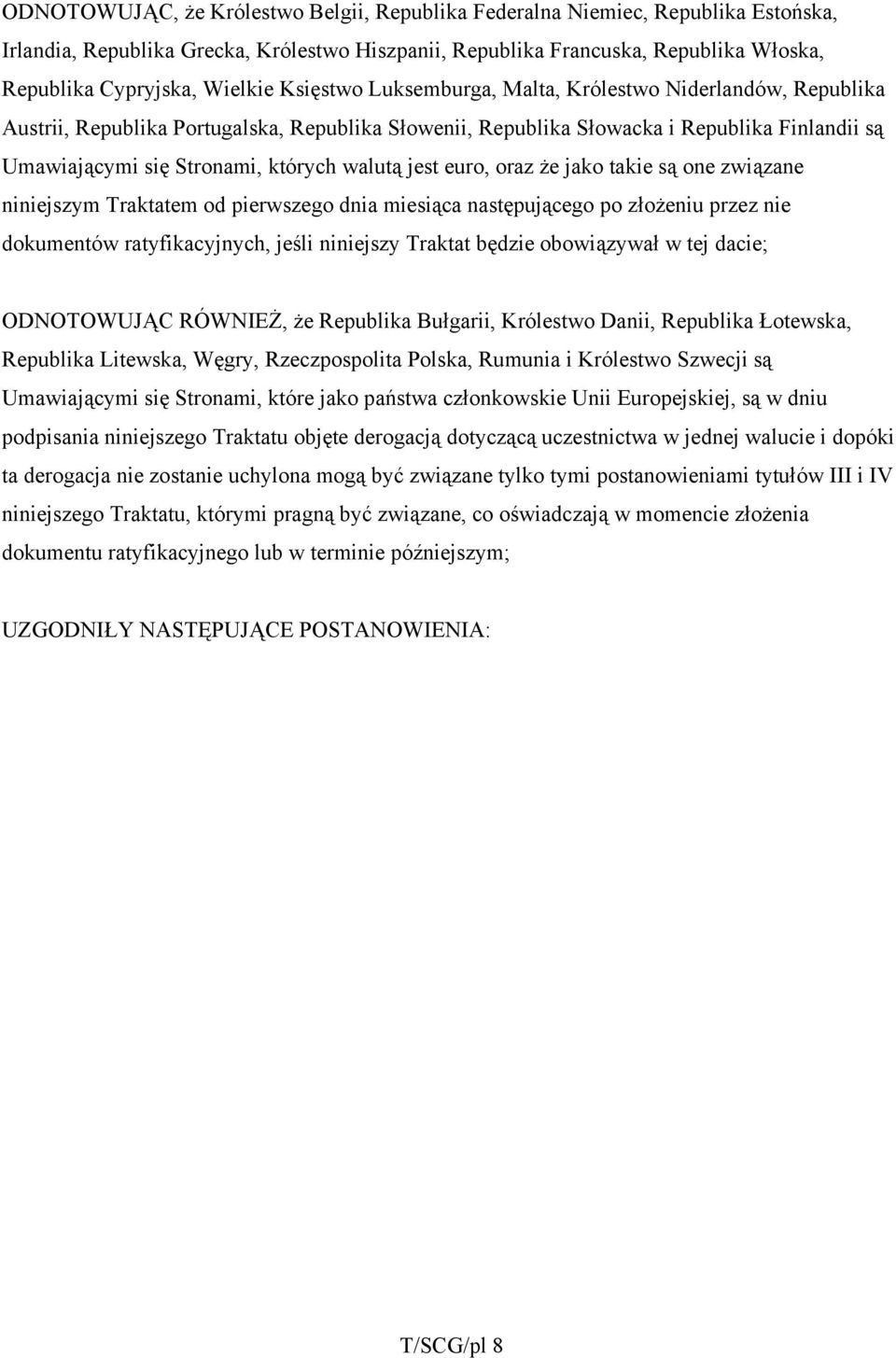 jest euro, oraz że jako takie są one związane niniejszym Traktatem od pierwszego dnia miesiąca następującego po złożeniu przez nie dokumentów ratyfikacyjnych, jeśli niniejszy Traktat będzie