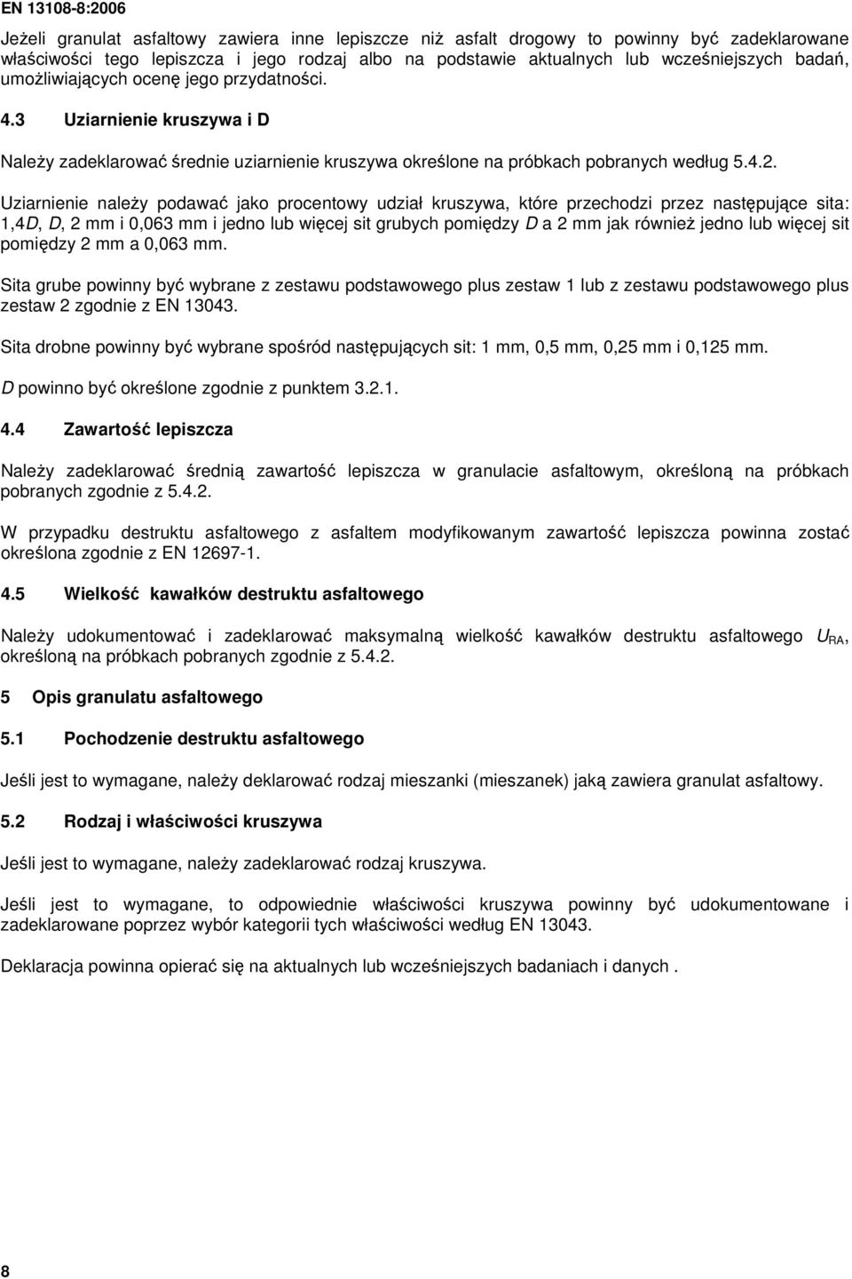 Uziarnienie naleŝy podawać jako procentowy udział kruszywa, które przechodzi przez następujące sita: 1,4D, D, 2 mm i 0,063 mm i jedno lub więcej sit grubych pomiędzy D a 2 mm jak równieŝ jedno lub