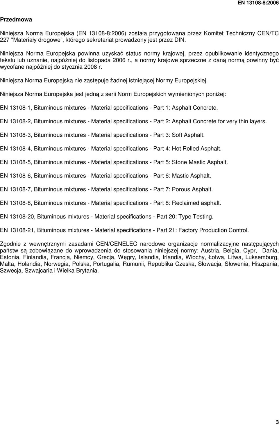 , a normy krajowe sprzeczne z daną normą powinny być wycofane najpóźniej do stycznia 2008 r. Niniejsza Norma Europejska nie zastępuje Ŝadnej istniejącej Normy Europejskiej.