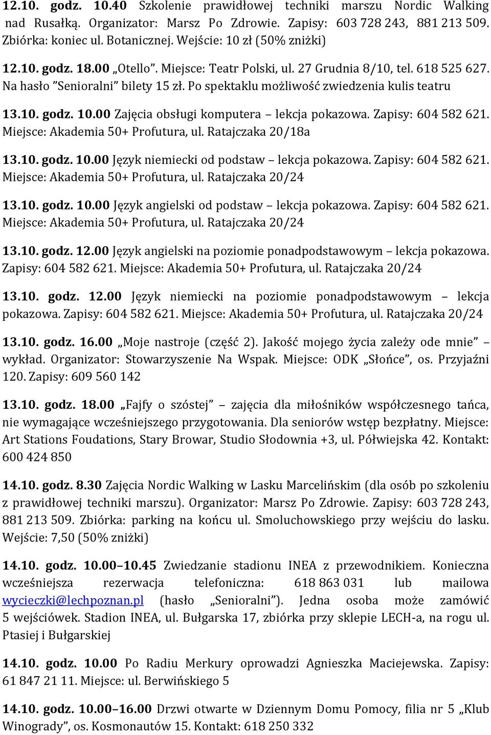 Po spektaklu możliwość zwiedzenia kulis teatru 13.10. godz. 10.00 Zajęcia obsługi komputera lekcja pokazowa. Zapisy: 604 582 621. Miejsce: Akademia 50+ Profutura, ul. Ratajczaka 20/18a 13.10. godz. 10.00 Język niemiecki od podstaw lekcja pokazowa.