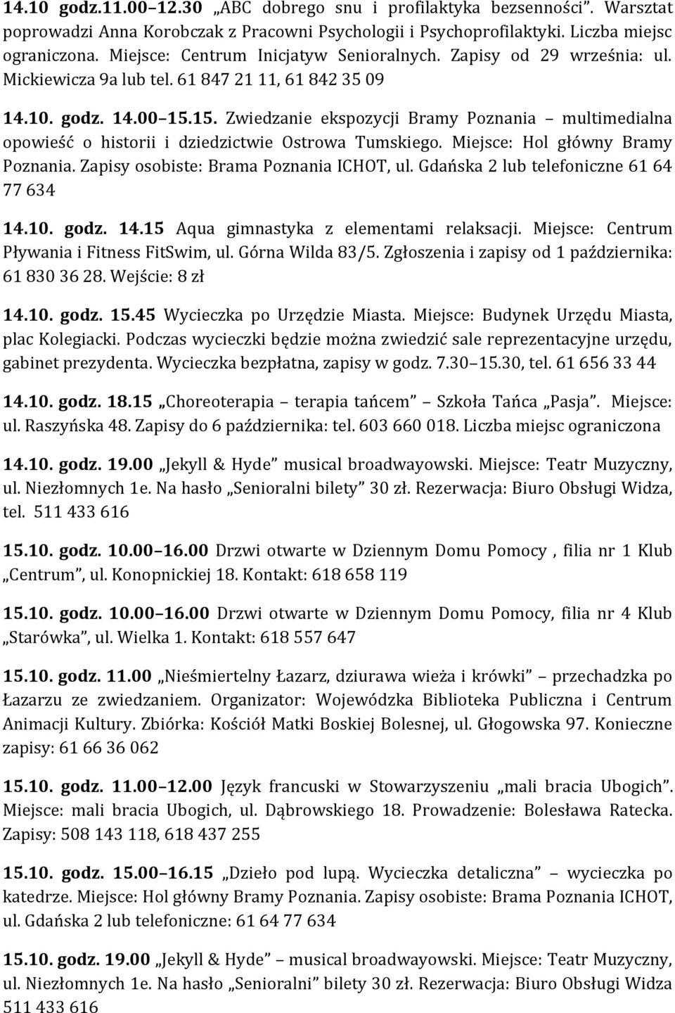 15. Zwiedzanie ekspozycji Bramy Poznania multimedialna opowieść o historii i dziedzictwie Ostrowa Tumskiego. Miejsce: Hol główny Bramy Poznania. Zapisy osobiste: Brama Poznania ICHOT, ul.