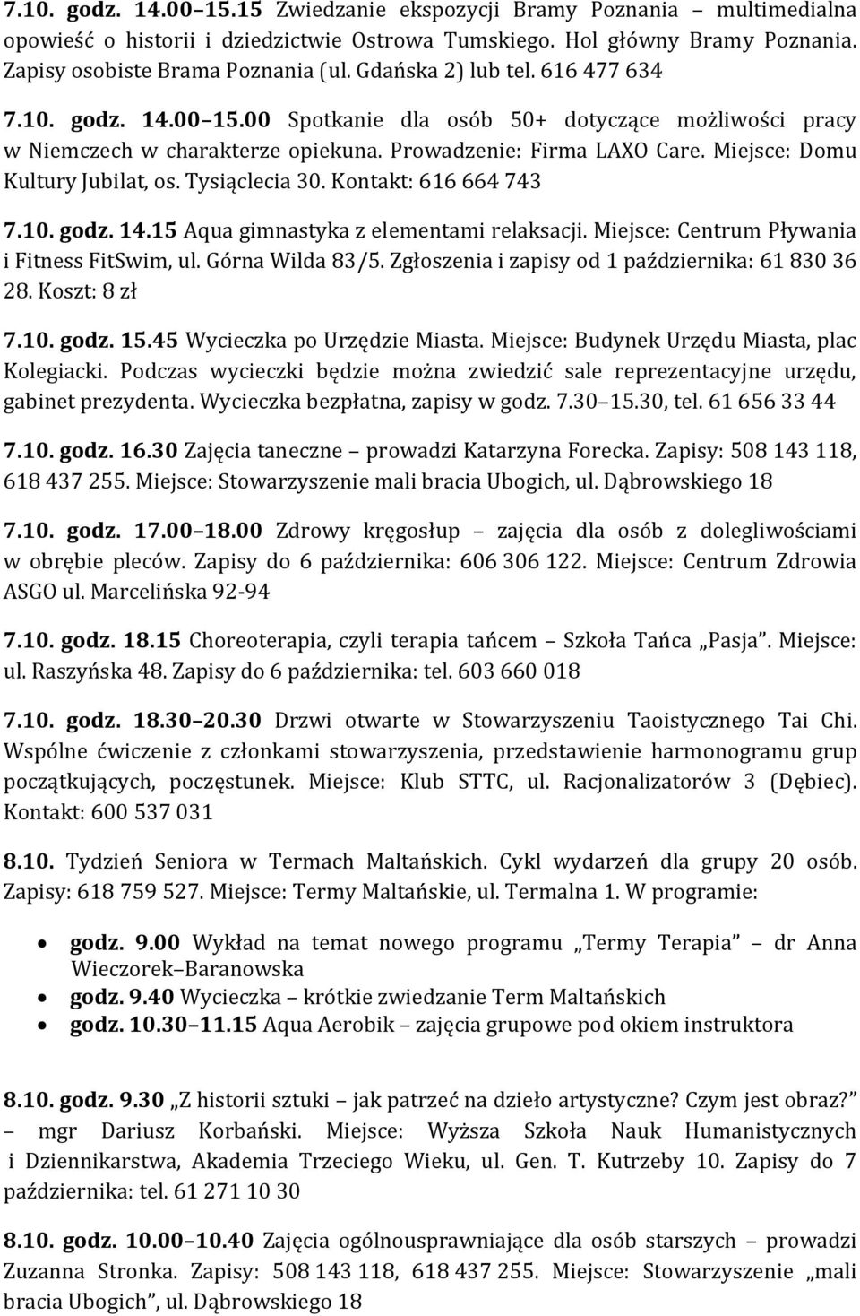 Miejsce: Domu Kultury Jubilat, os. Tysiąclecia 30. Kontakt: 616 664 743 7.10. godz. 14.15 Aqua gimnastyka z elementami relaksacji. Miejsce: Centrum Pływania i Fitness FitSwim, ul. Górna Wilda 83/5.