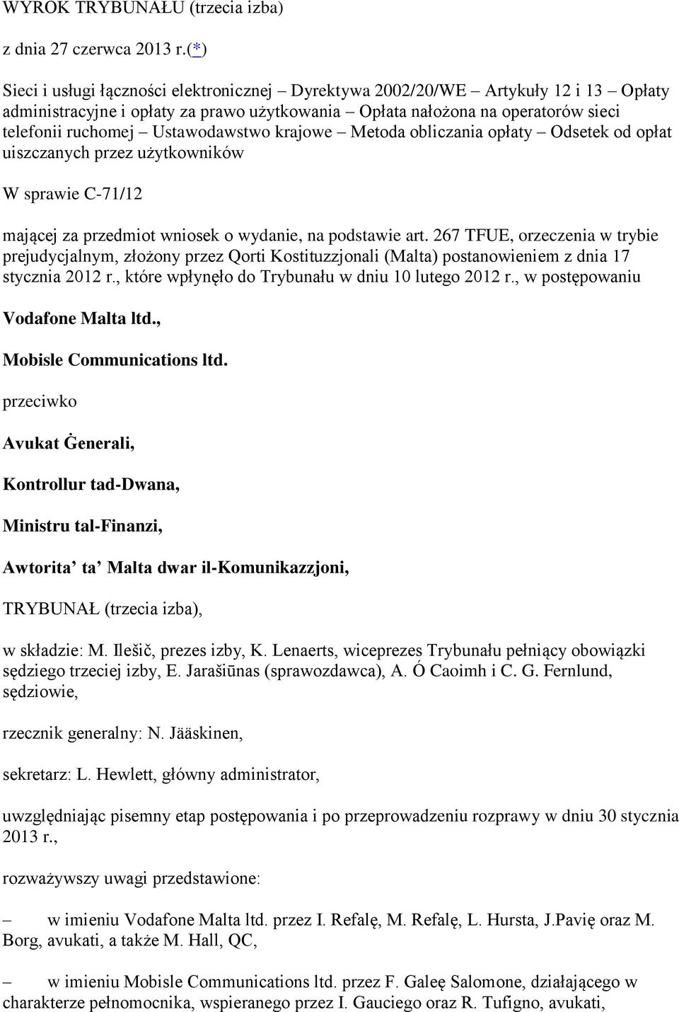 Ustawodawstwo krajowe Metoda obliczania opłaty Odsetek od opłat uiszczanych przez użytkowników W sprawie C-71/12 mającej za przedmiot wniosek o wydanie, na podstawie art.