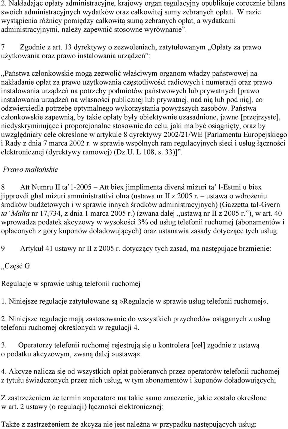 13 dyrektywy o zezwoleniach, zatytułowanym Opłaty za prawo użytkowania oraz prawo instalowania urządzeń : Państwa członkowskie mogą zezwolić właściwym organom władzy państwowej na nakładanie opłat za