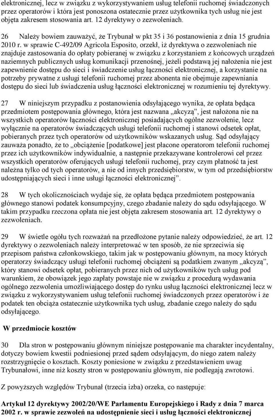 w sprawie C-492/09 Agricola Esposito, orzekł, iż dyrektywa o zezwoleniach nie znajduje zastosowania do opłaty pobieranej w związku z korzystaniem z końcowych urządzeń naziemnych publicznych usług