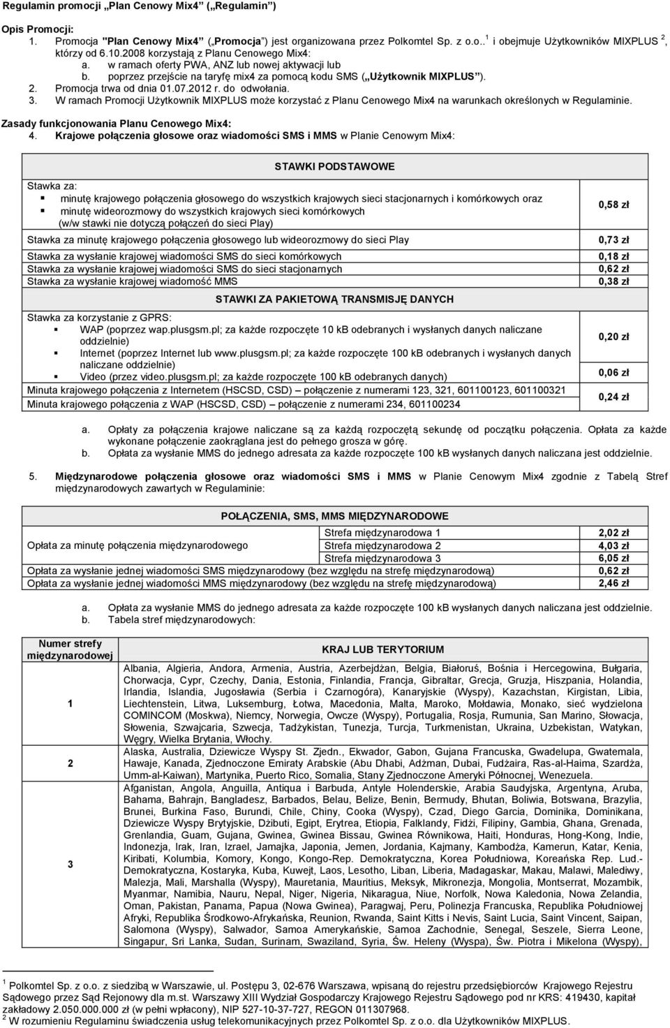 Promocja trwa od dnia 01.07.2012 r. do odwołania. 3. W ramach Promocji Użytkownik MIXPLUS może korzystać z Planu Cenowego Mix4 na warunkach określonych w Regulaminie.