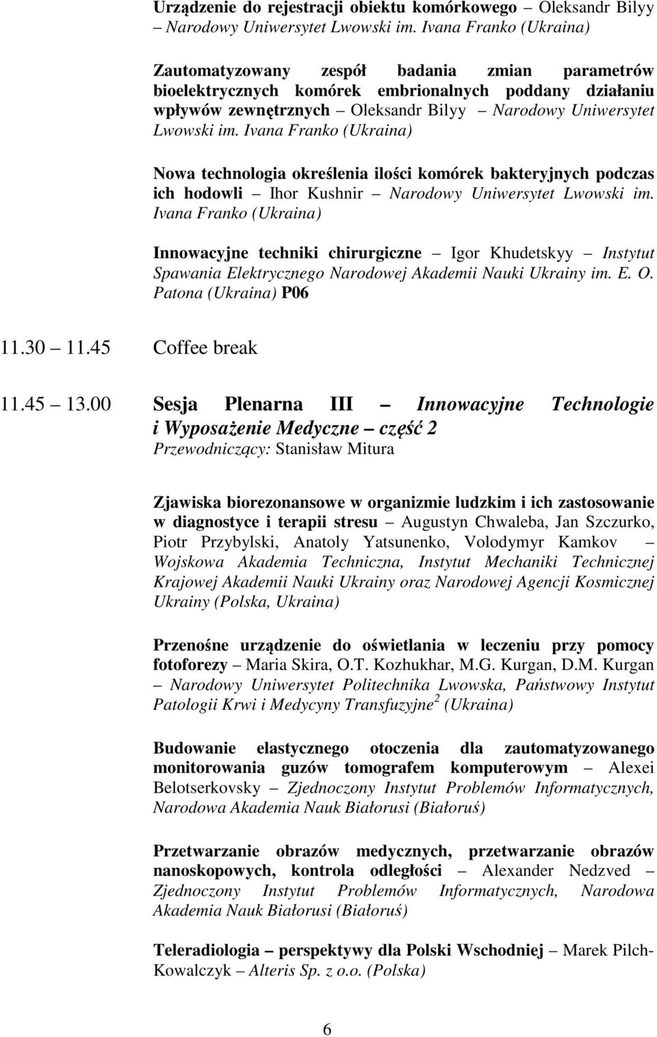 Ivana Franko (Ukraina) Nowa technologia określenia ilości komórek bakteryjnych podczas ich hodowli Ihor Kushnir Narodowy Uniwersytet Lwowski im.