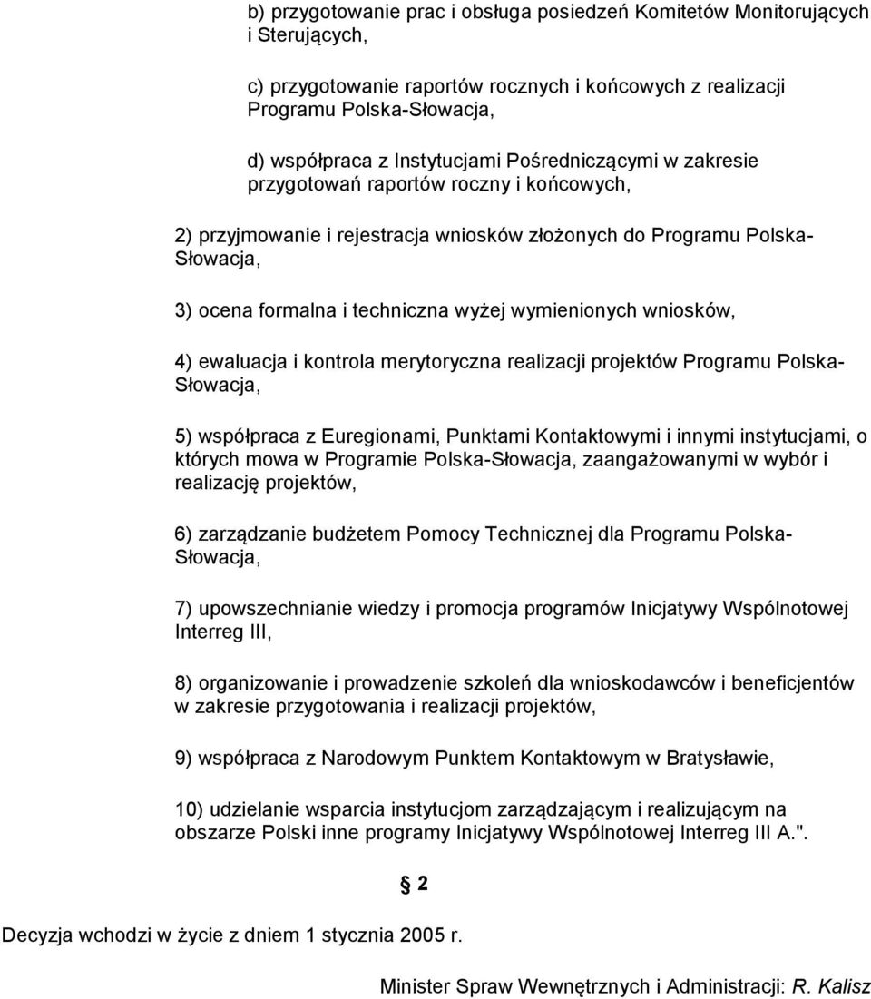 wniosków, 4) ewaluacja i kontrola merytoryczna realizacji projektów Programu Polska- Słowacja, 5) współpraca z Euregionami, Punktami Kontaktowymi i innymi instytucjami, o których mowa w Programie