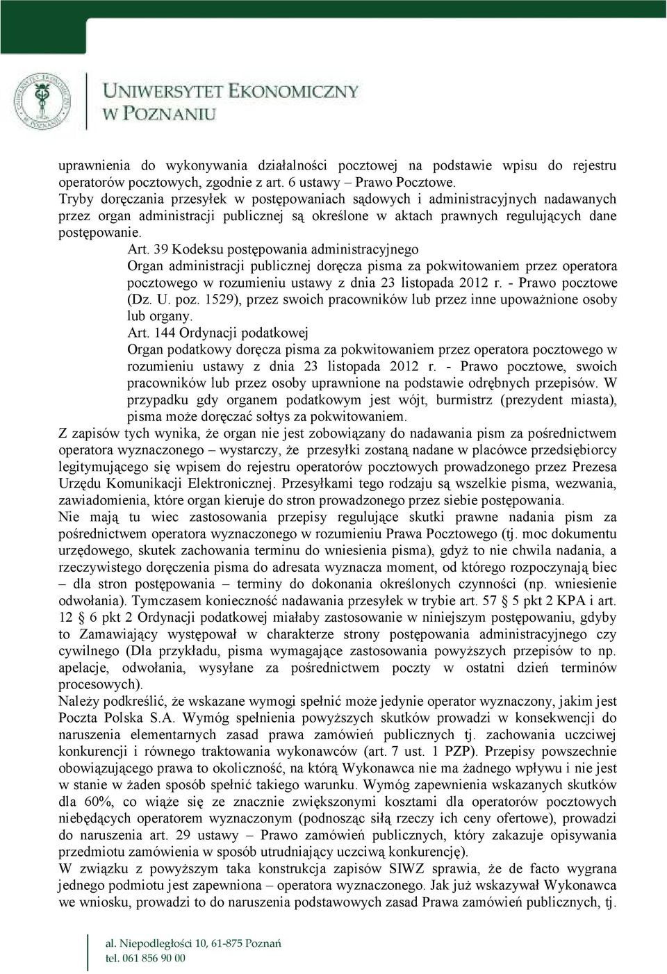 39 Kodeksu postępowania administracyjnego Organ administracji publicznej doręcza pisma za pokwitowaniem przez operatora pocztowego w rozumieniu ustawy z dnia 23 listopada 2012 r. - Prawo pocztowe (Dz.