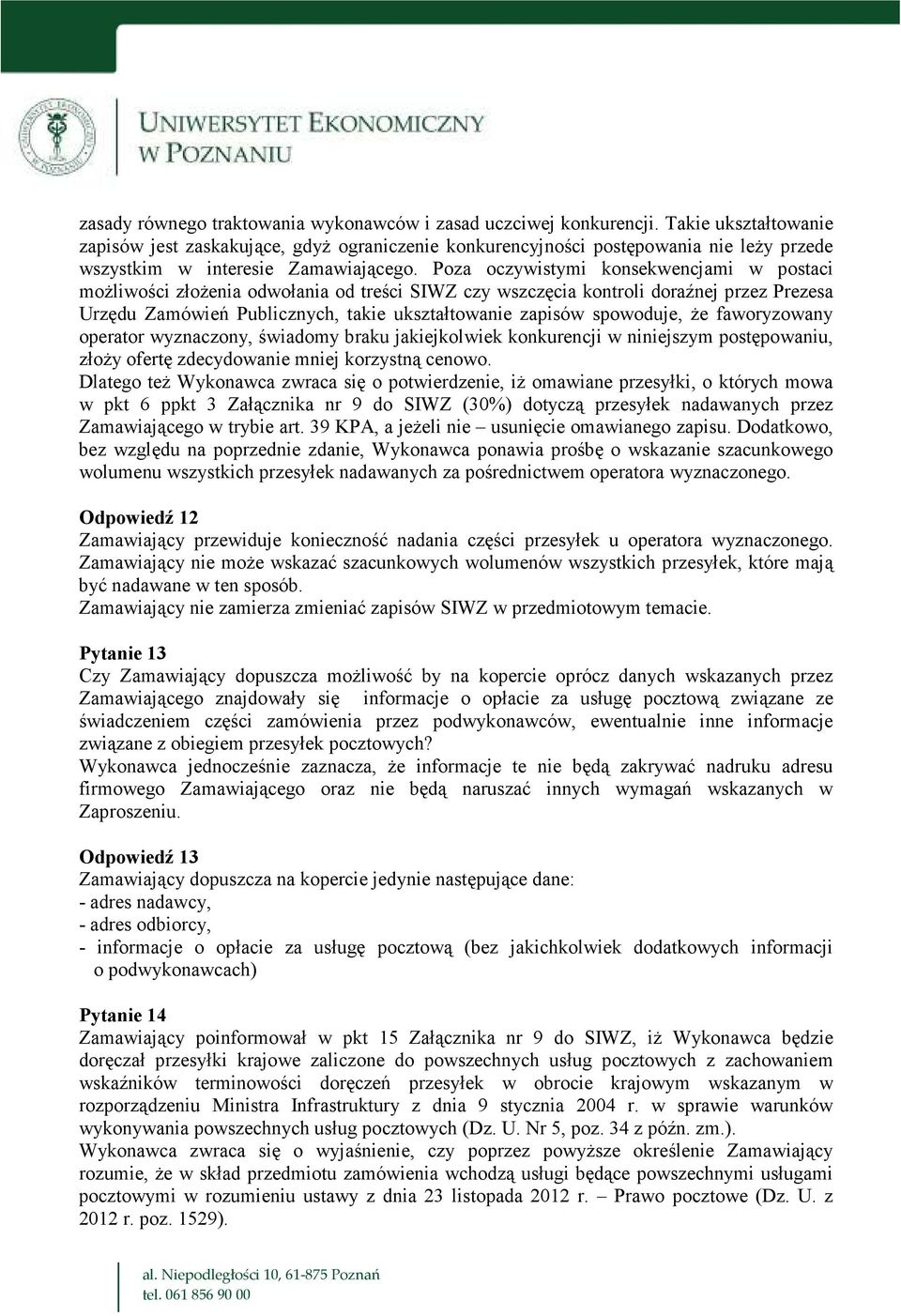 Poza oczywistymi konsekwencjami w postaci moŝliwości złoŝenia odwołania od treści SIWZ czy wszczęcia kontroli doraźnej przez Prezesa Urzędu Zamówień Publicznych, takie ukształtowanie zapisów