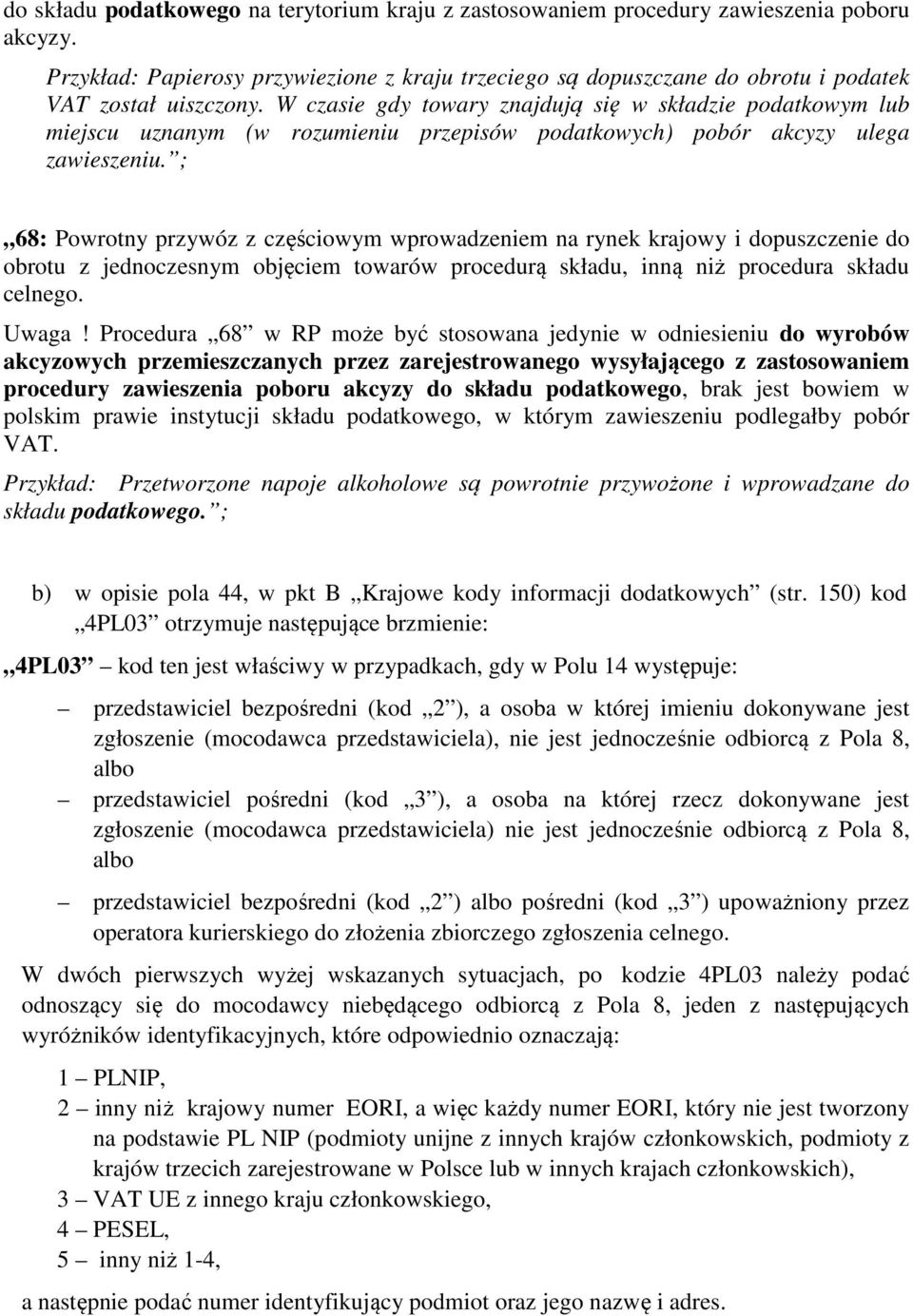 W czasie gdy towary znajdują się w składzie podatkowym lub miejscu uznanym (w rozumieniu przepisów podatkowych) pobór akcyzy ulega zawieszeniu.