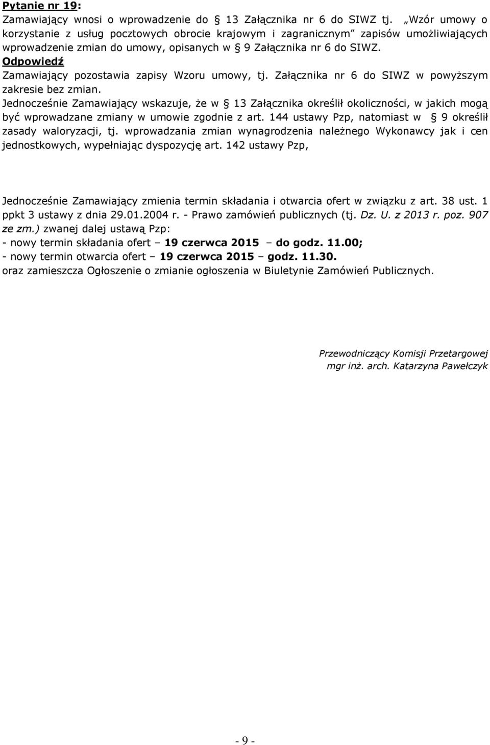 Odpowiedź Zamawiający pozostawia zapisy Wzoru umowy, tj. Załącznika nr 6 do SIWZ w powyższym zakresie bez zmian.