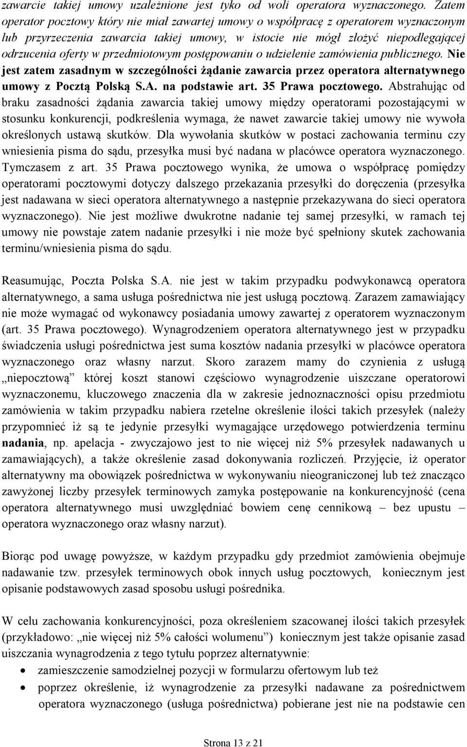 przedmiotowym postępowaniu o udzielenie zamówienia publicznego. Nie jest zatem zasadnym w szczególności żądanie zawarcia przez operatora alternatywnego umowy z Pocztą Polską S.A. na podstawie art.