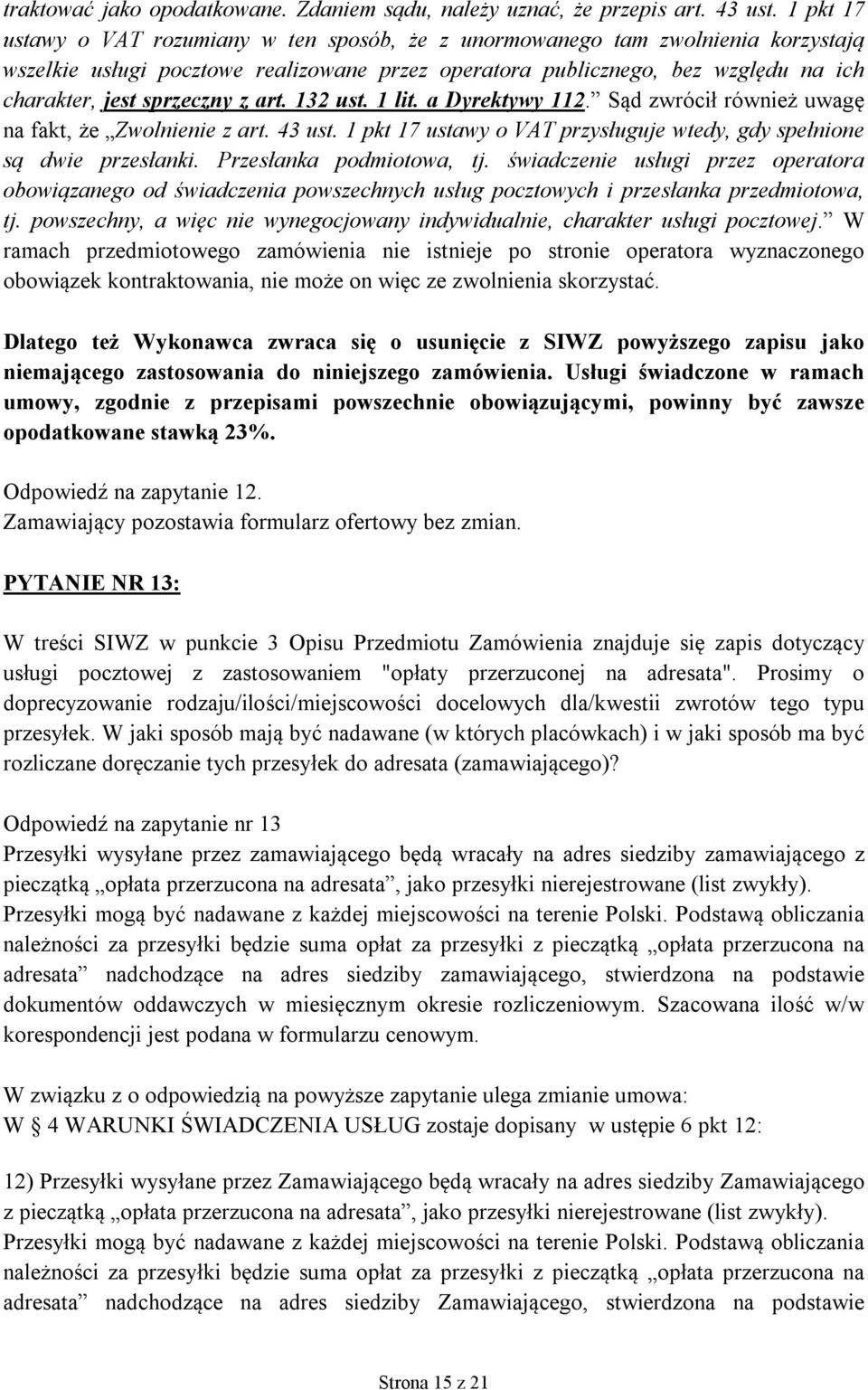 sprzeczny z art. 132 ust. 1 lit. a Dyrektywy 112. Sąd zwrócił również uwagę na fakt, że Zwolnienie z art. 43 ust. 1 pkt 17 ustawy o VAT przysługuje wtedy, gdy spełnione są dwie przesłanki.