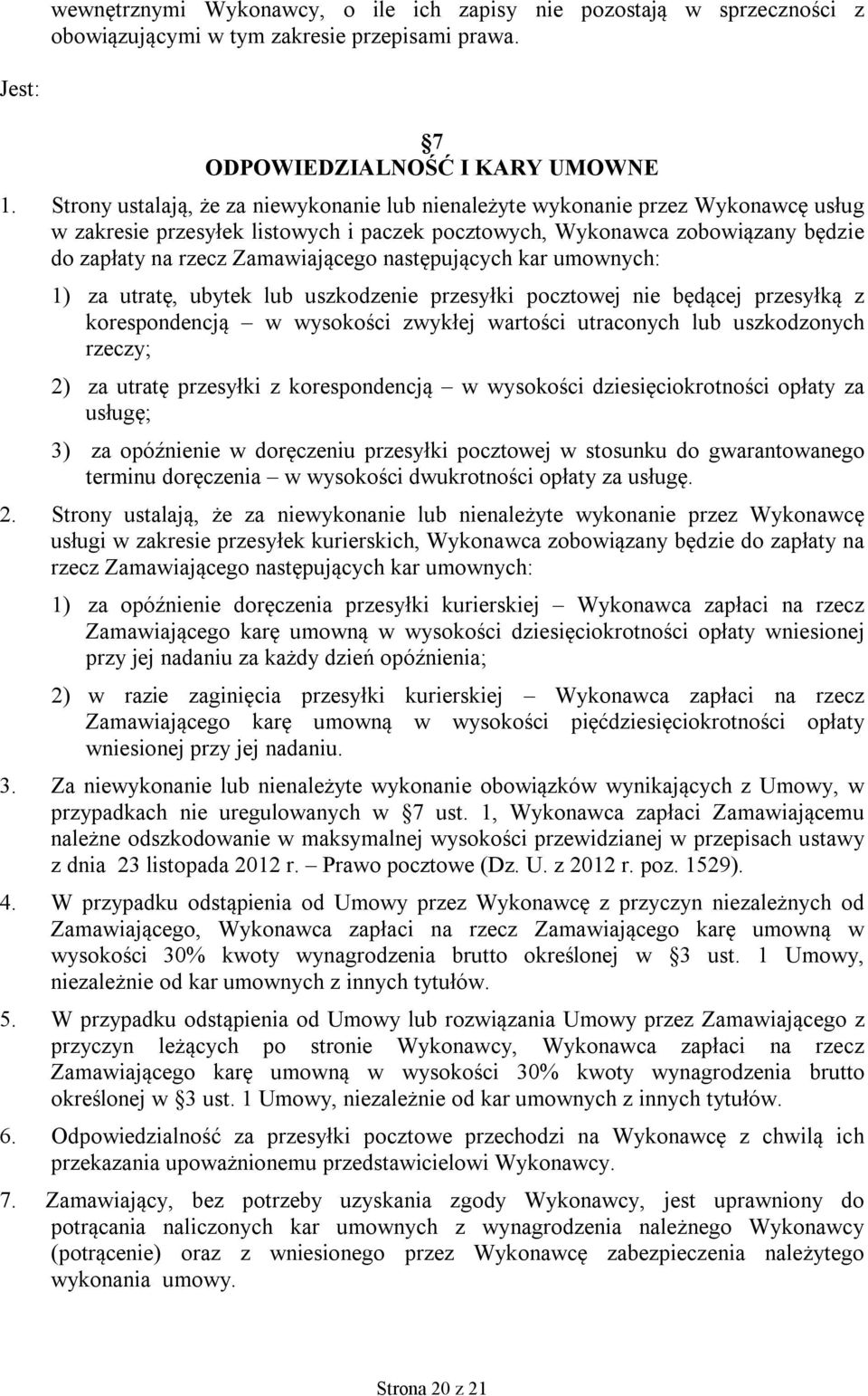 następujących kar umownych: 1) za utratę, ubytek lub uszkodzenie przesyłki pocztowej nie będącej przesyłką z korespondencją w wysokości zwykłej wartości utraconych lub uszkodzonych rzeczy; 2) za