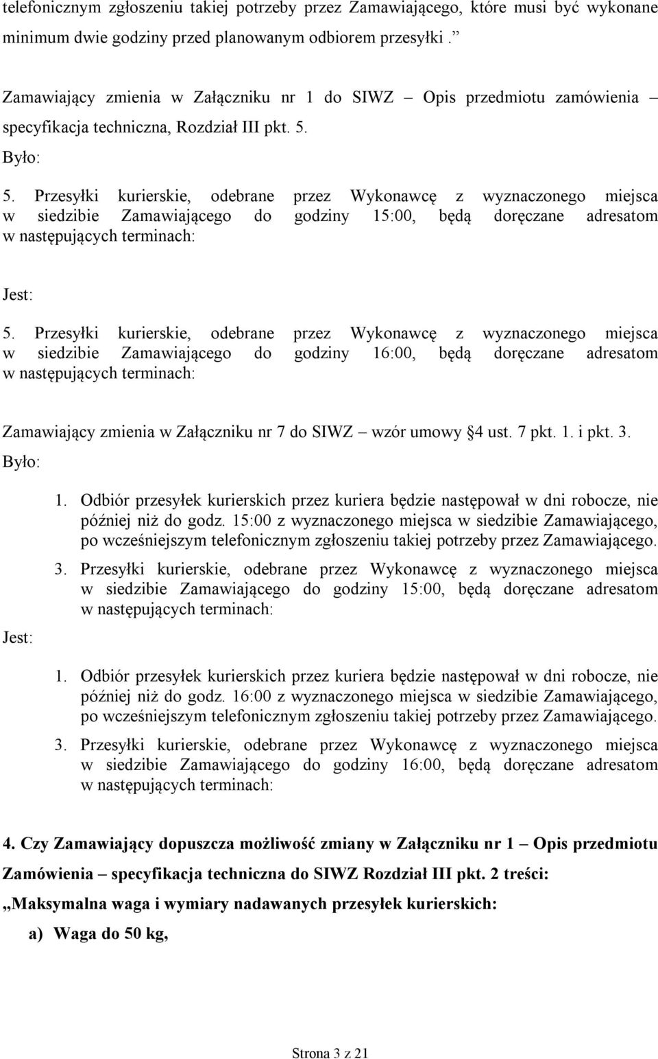 Przesyłki kurierskie, odebrane przez Wykonawcę z wyznaczonego miejsca w siedzibie Zamawiającego do godziny 15:00, będą doręczane adresatom w następujących terminach: Jest: 5.