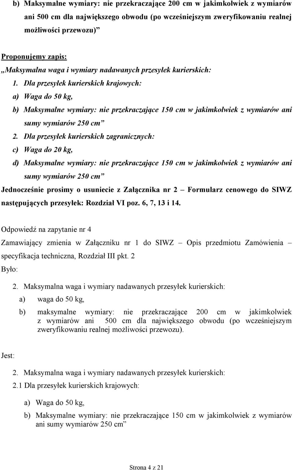 Dla przesyłek kurierskich krajowych: a) Waga do 50 kg, b) Maksymalne wymiary: nie przekraczające 150 cm w jakimkolwiek z wymiarów ani sumy wymiarów 250 cm 2.