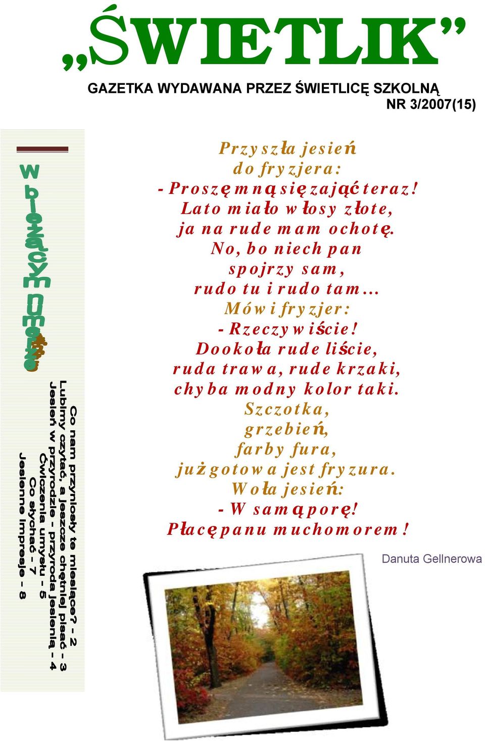 .. Mówi fryzjer: - Rzeczywiście! Dookoła rude liście, ruda trawa, rude krzaki, chyba modny kolor taki.