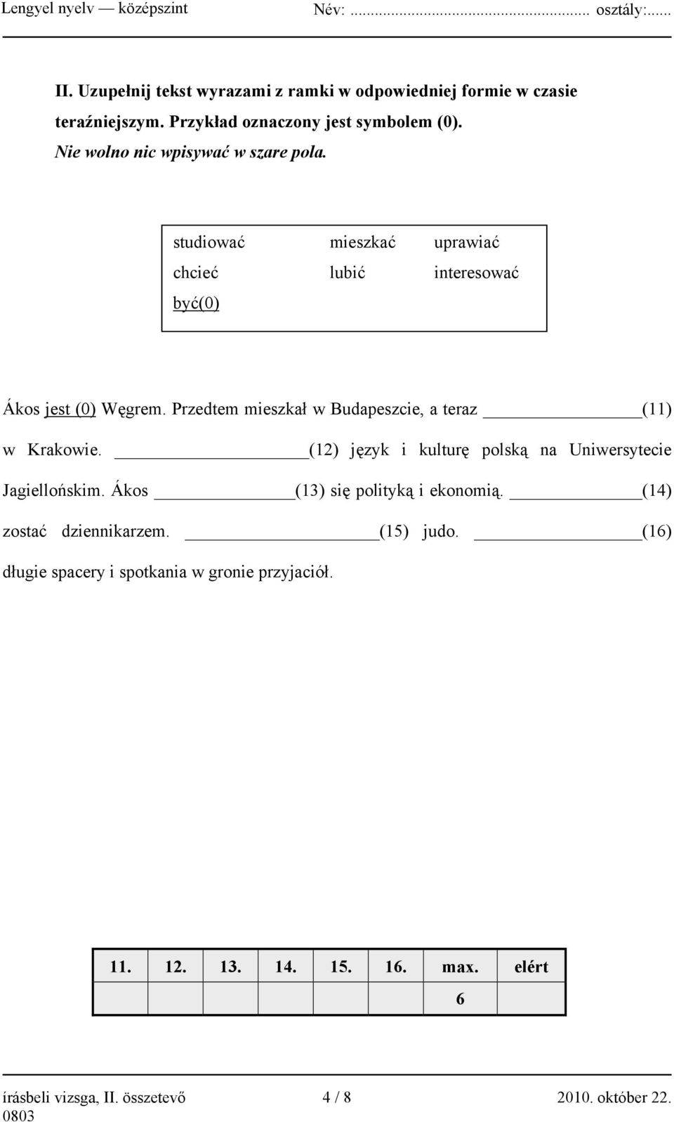 Przedtem mieszkał w Budapeszcie, a teraz (11) w Krakowie. (12) język i kulturę polską na Uniwersytecie Jagiellońskim.