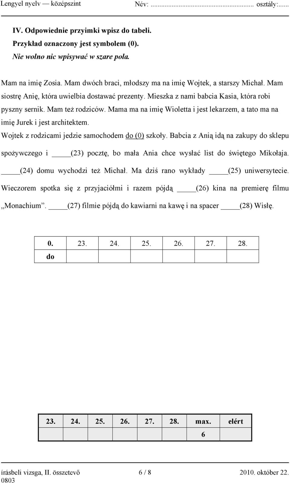 Mama ma na imię Wioletta i jest lekarzem, a tato ma na imię Jurek i jest architektem. Wojtek z rodzicami jedzie samochodem do (0) szkoły.