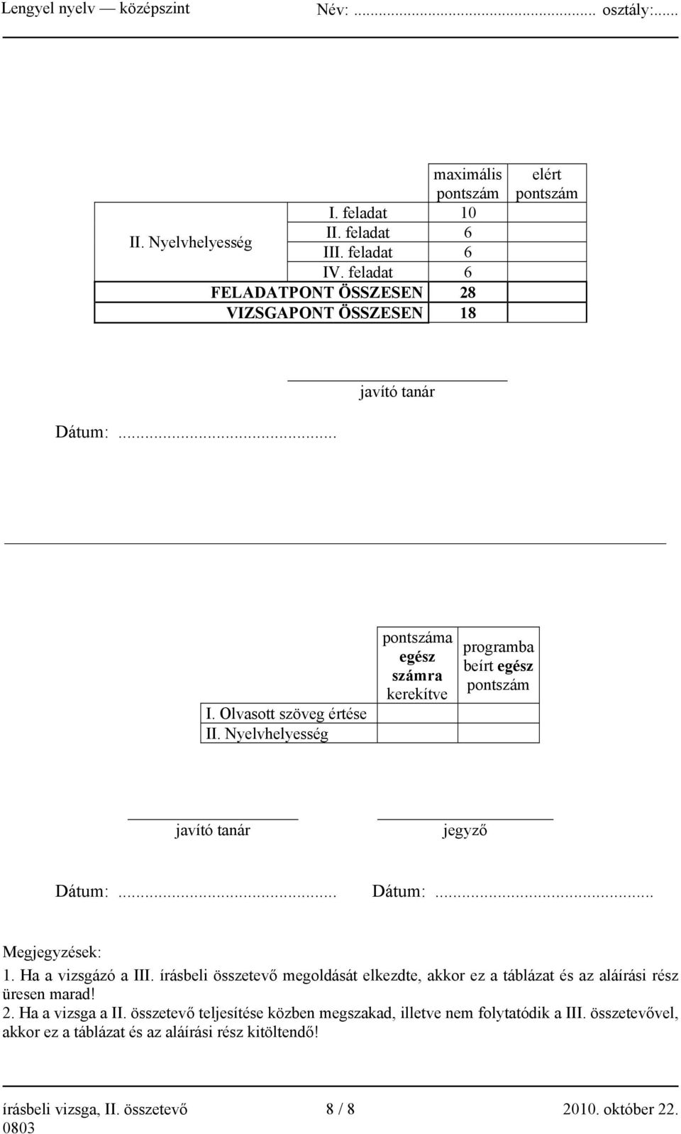 Nyelvhelyesség pontszáma egész számra kerekítve programba beírt egész pontszám javító tanár jegyző Dátum:... Dátum:... Megjegyzések: 1. Ha a vizsgázó a III.