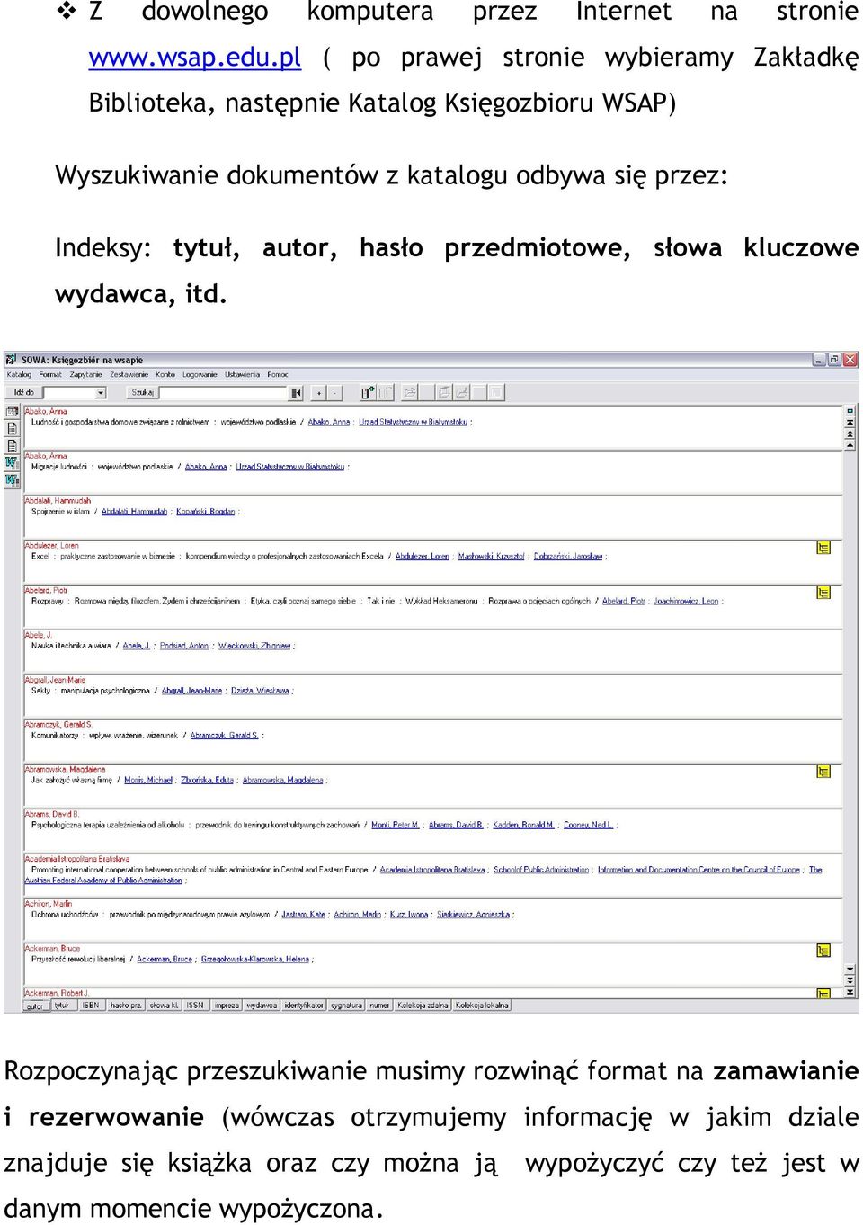 katalogu odbywa się przez: Indeksy: tytuł, autor, hasło przedmiotowe, słowa kluczowe wydawca, itd.