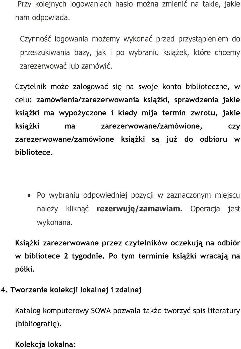 Czytelnik może zalogować się na swoje konto biblioteczne, w celu: zamówienia/zarezerwowania książki, sprawdzenia jakie książki ma wypożyczone i kiedy mija termin zwrotu, jakie książki ma