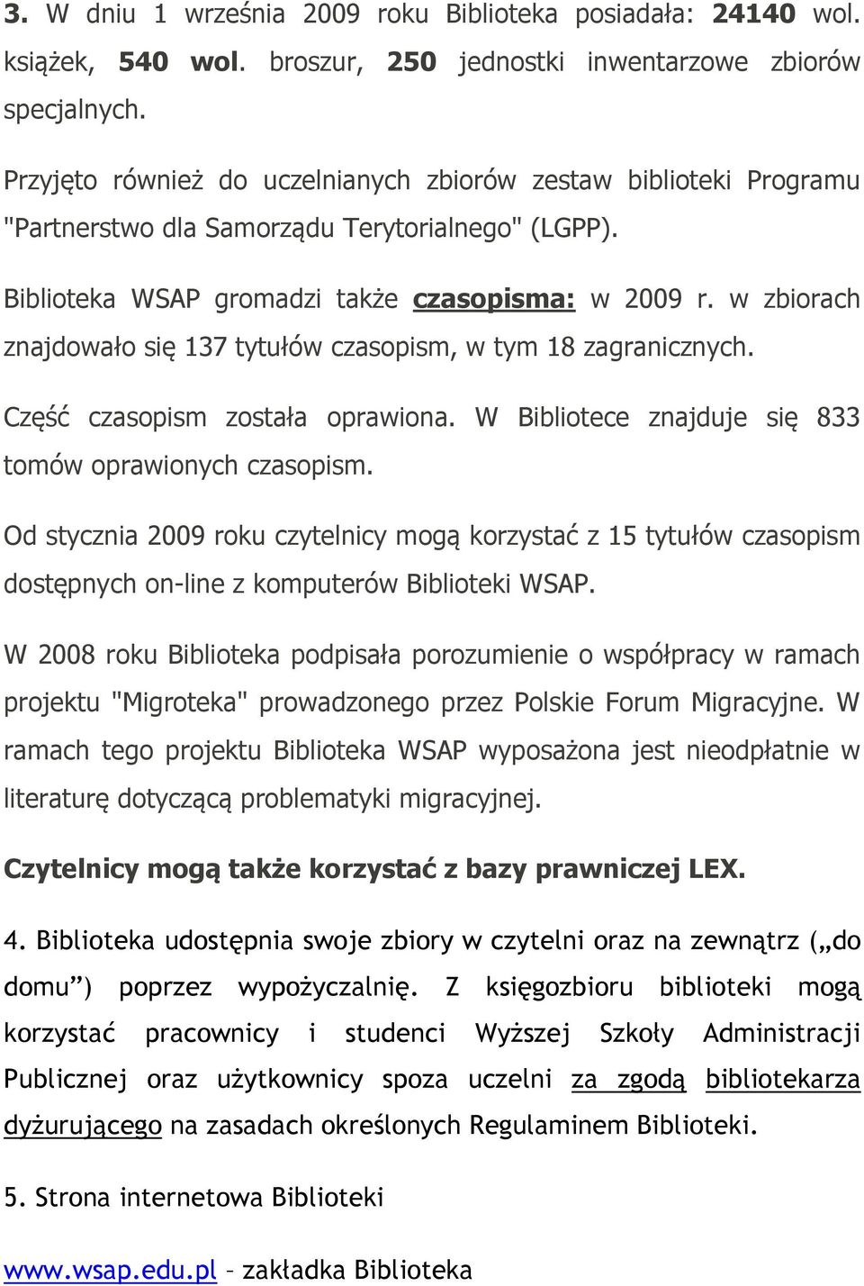 w zbiorach znajdowało się 137 tytułów czasopism, w tym 18 zagranicznych. Część czasopism została oprawiona. W Bibliotece znajduje się 833 tomów oprawionych czasopism.