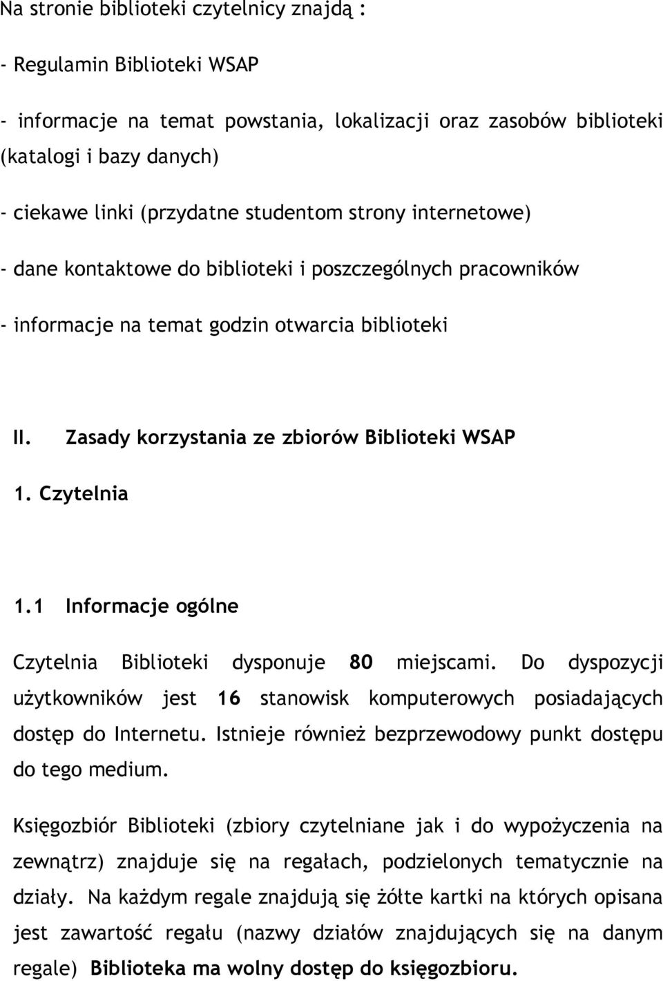 Czytelnia 1.1 Informacje ogólne Czytelnia Biblioteki dysponuje 80 miejscami. Do dyspozycji użytkowników jest 16 stanowisk komputerowych posiadających dostęp do Internetu.