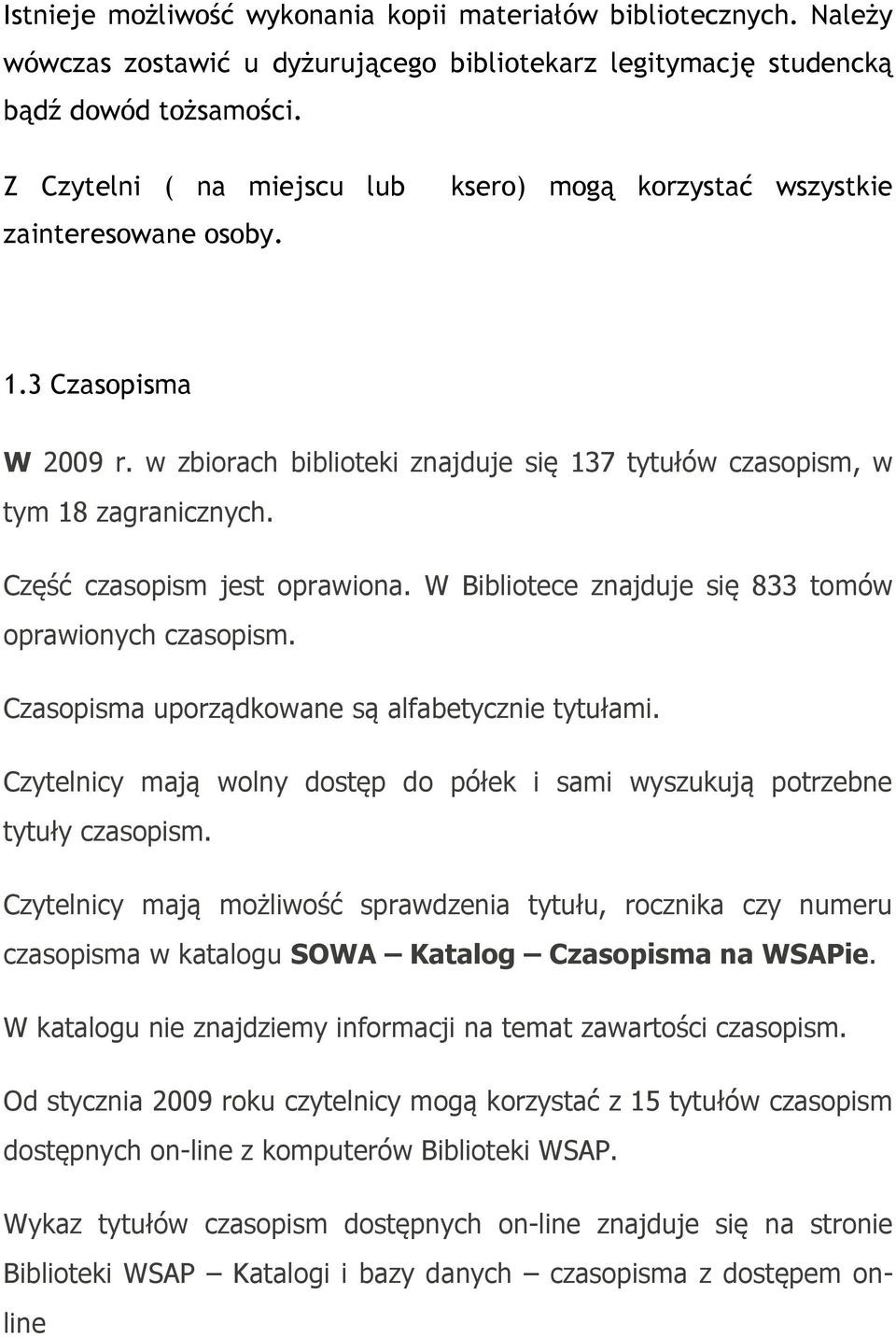 Część czasopism jest oprawiona. W Bibliotece znajduje się 833 tomów oprawionych czasopism. Czasopisma uporządkowane są alfabetycznie tytułami.