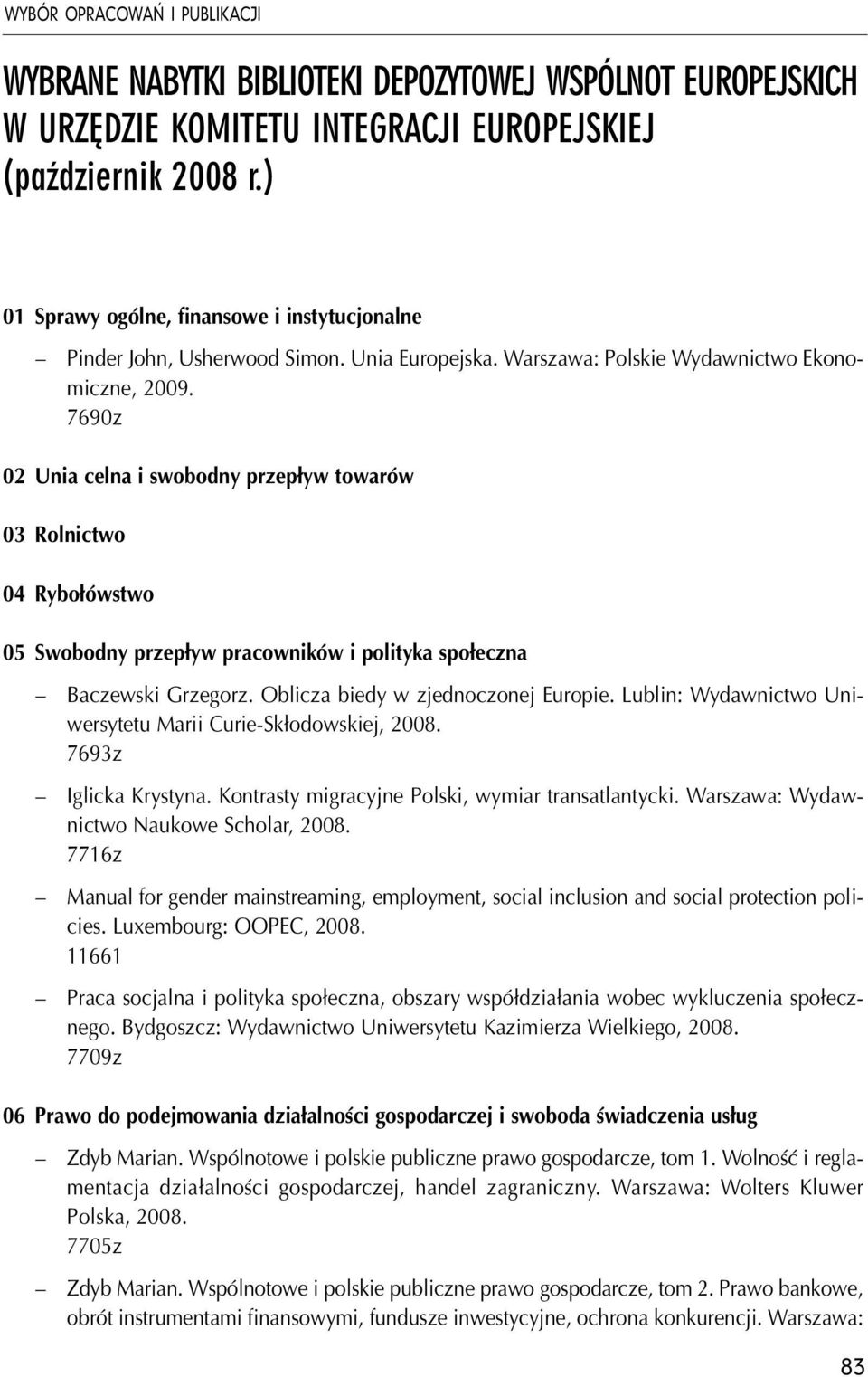 7690z 02 Unia celna i swobodny przepływ towarów 03 Rolnictwo 04 Rybołówstwo 05 Swobodny przepływ pracowników i polityka społeczna Baczewski Grzegorz. Oblicza biedy w zjednoczonej Europie.