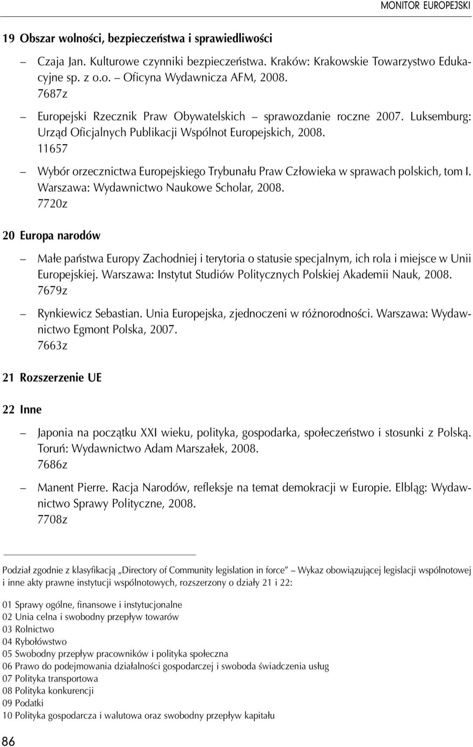 11657 Wybór orzecznictwa Europejskiego Trybunału Praw Człowieka w sprawach polskich, tom I. Warszawa: Wydawnictwo Naukowe Scholar, 2008.