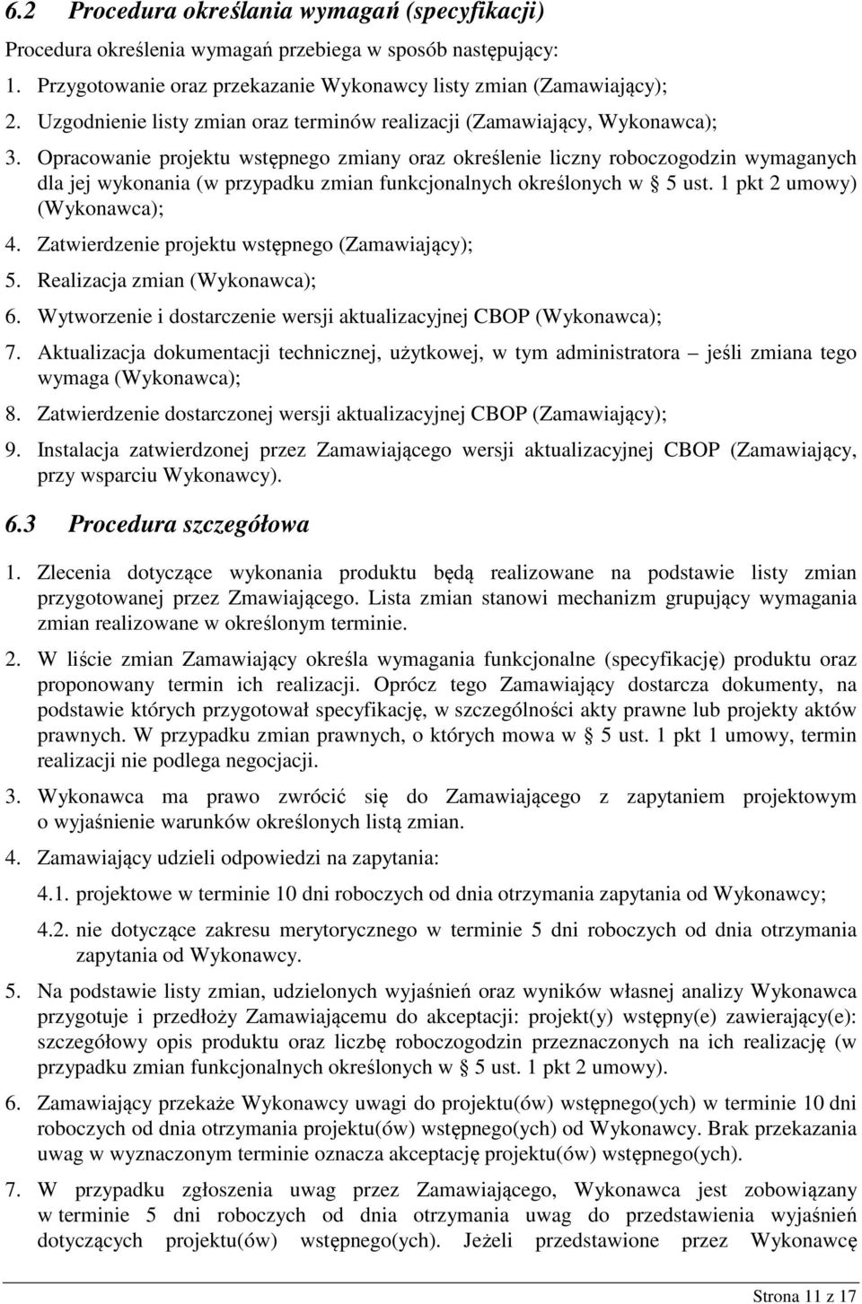 Opracowanie projektu wstępnego zmiany oraz określenie liczny roboczogodzin wymaganych dla jej wykonania (w przypadku zmian funkcjonalnych określonych w 5 ust. 1 pkt 2 umowy) (Wykonawca); 4.