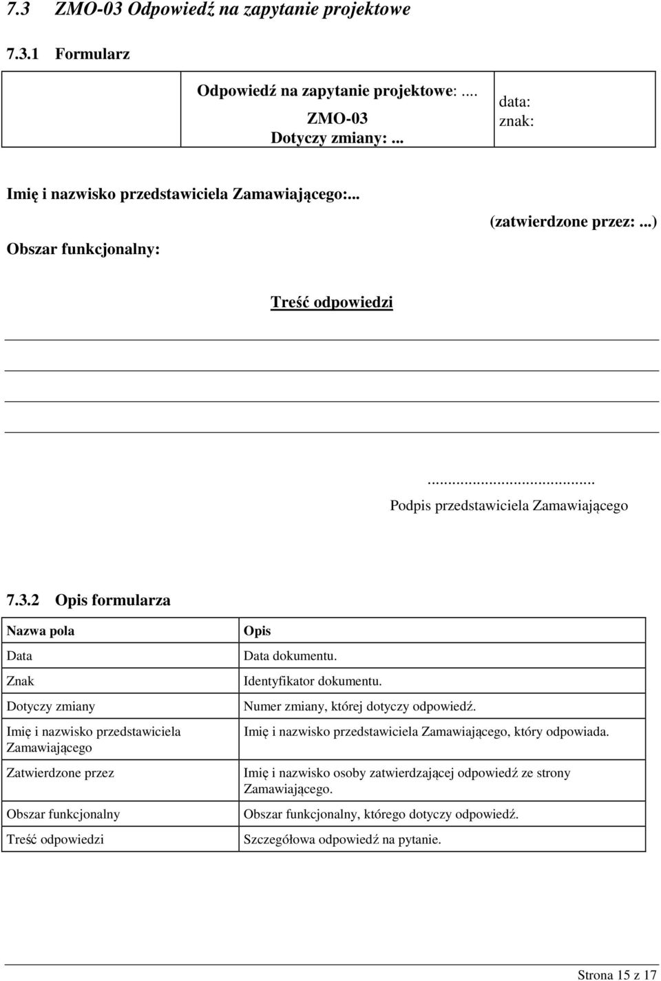 2 Opis formularza Nazwa pola Data Znak Dotyczy zmiany Imię i nazwisko przedstawiciela Zamawiającego Zatwierdzone przez Obszar funkcjonalny Treść odpowiedzi Opis Data dokumentu.