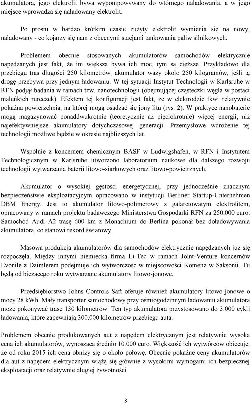 Problemem obecnie stosowanych akumulatorów samochodów elektrycznie napędzanych jest fakt, że im większa bywa ich moc, tym są cięższe.