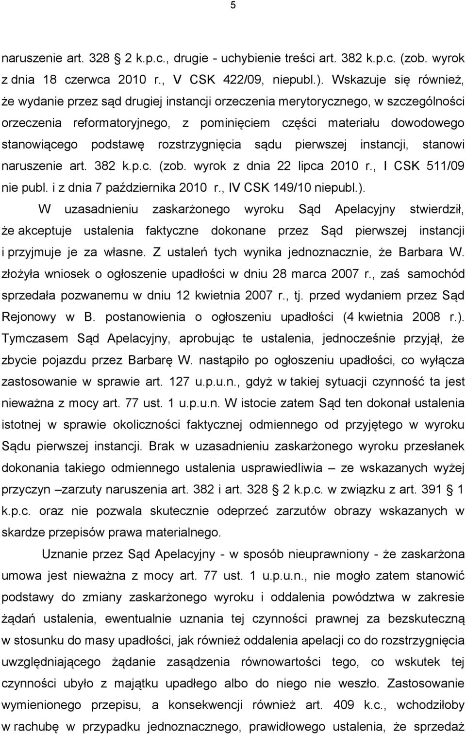 rozstrzygnięcia sądu pierwszej instancji, stanowi naruszenie art. 382 k.p.c. (zob. wyrok z dnia 22 lipca 2010 r., I CSK 511/09 nie publ. i z dnia 7 października 2010 r., IV CSK 149/10 niepubl.).