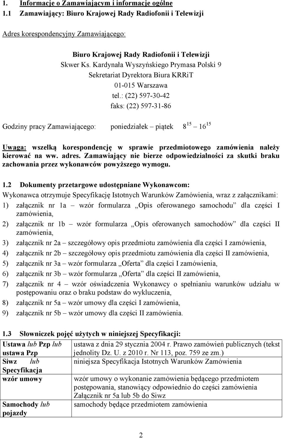 : (22) 597-30-42 faks: (22) 597-31-86 Godziny pracy Zamawiającego: poniedziałek piątek 8 15 16 15 Uwaga: wszelką korespondencję w sprawie przedmiotowego zamówienia należy kierować na ww. adres.