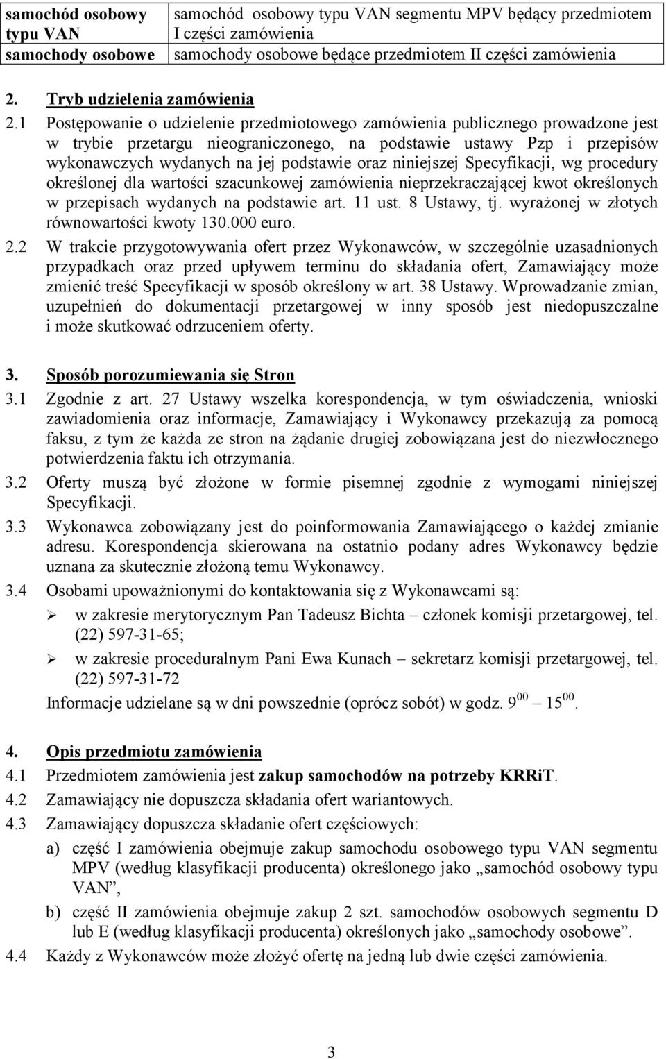 1 Postępowanie o udzielenie przedmiotowego zamówienia publicznego prowadzone jest w trybie przetargu nieograniczonego, na podstawie ustawy Pzp i przepisów wykonawczych wydanych na jej podstawie oraz