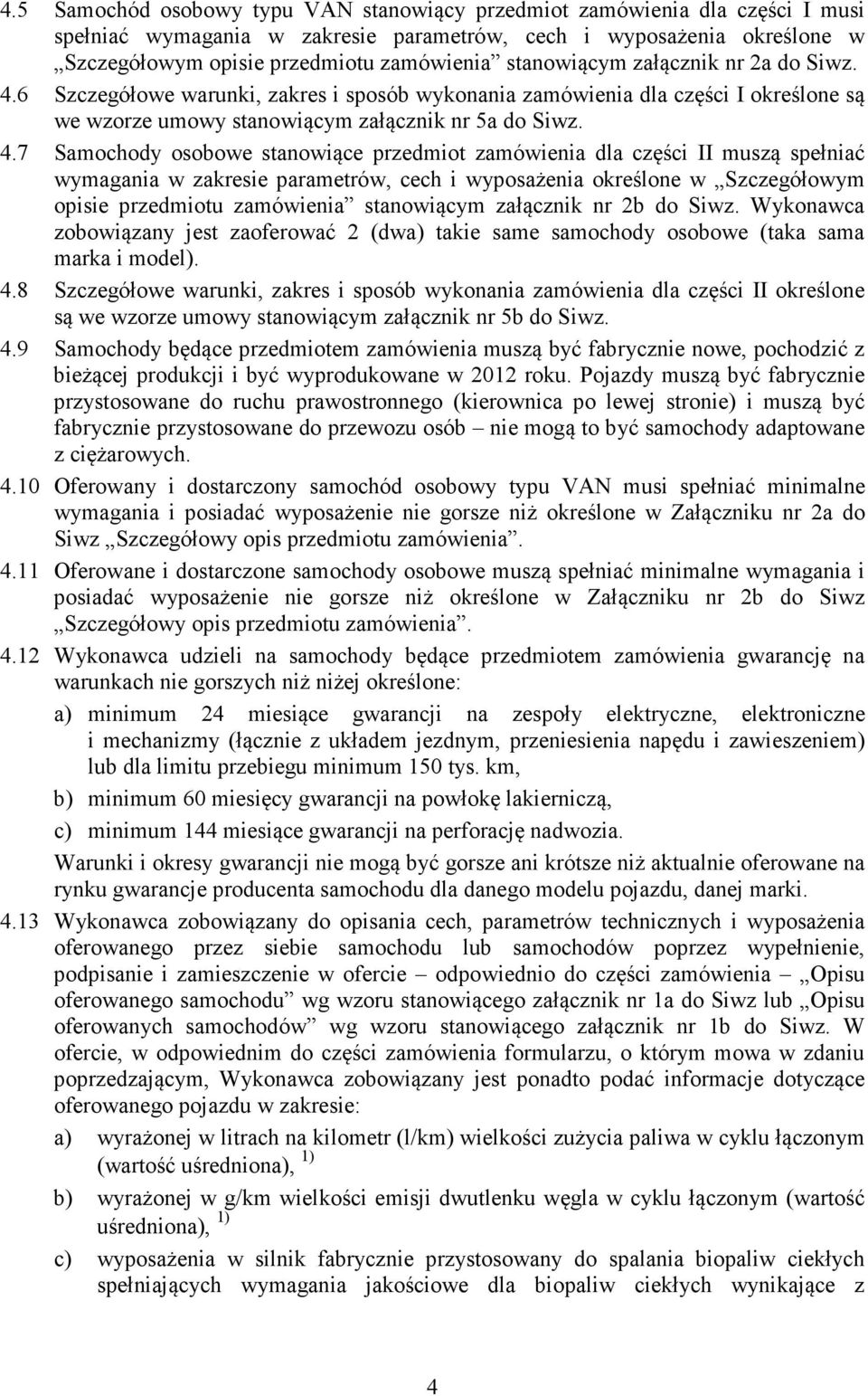 6 Szczegółowe warunki, zakres i sposób wykonania zamówienia dla części I określone są we wzorze umowy stanowiącym załącznik nr 5a do Siwz. 4.