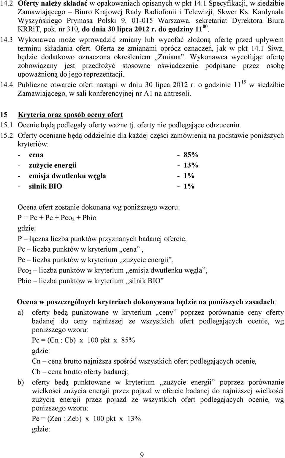 3 Wykonawca może wprowadzić zmiany lub wycofać złożoną ofertę przed upływem terminu składania ofert. Oferta ze zmianami oprócz oznaczeń, jak w pkt 14.