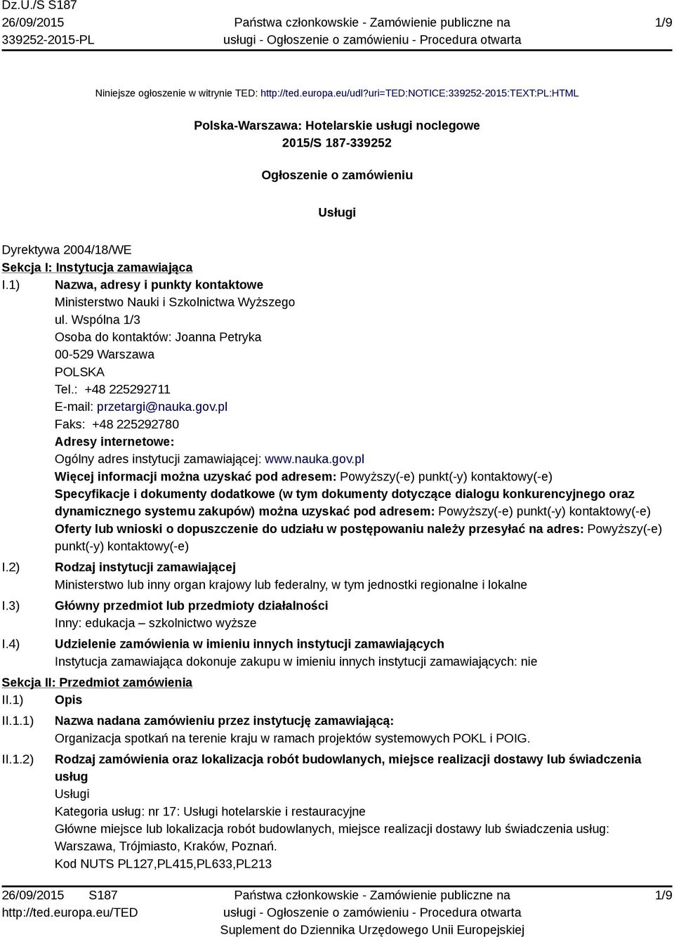 1) Nazwa, adresy i punkty kontaktowe Ministerstwo Nauki i Szkolnictwa Wyższego ul. Wspólna 1/3 Osoba do kontaktów: Joanna Petryka 00-529 Warszawa POLSKA Tel.: +48 225292711 E-mail: przetargi@nauka.