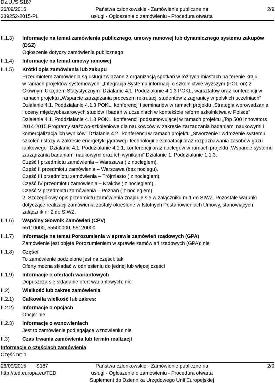 3) Informacje na temat zamówienia publicznego, umowy ramowej lub dynamicznego systemu zakupów (DSZ) Ogłoszenie dotyczy zamówienia publicznego Informacje na temat umowy ramowej Krótki opis zamówienia