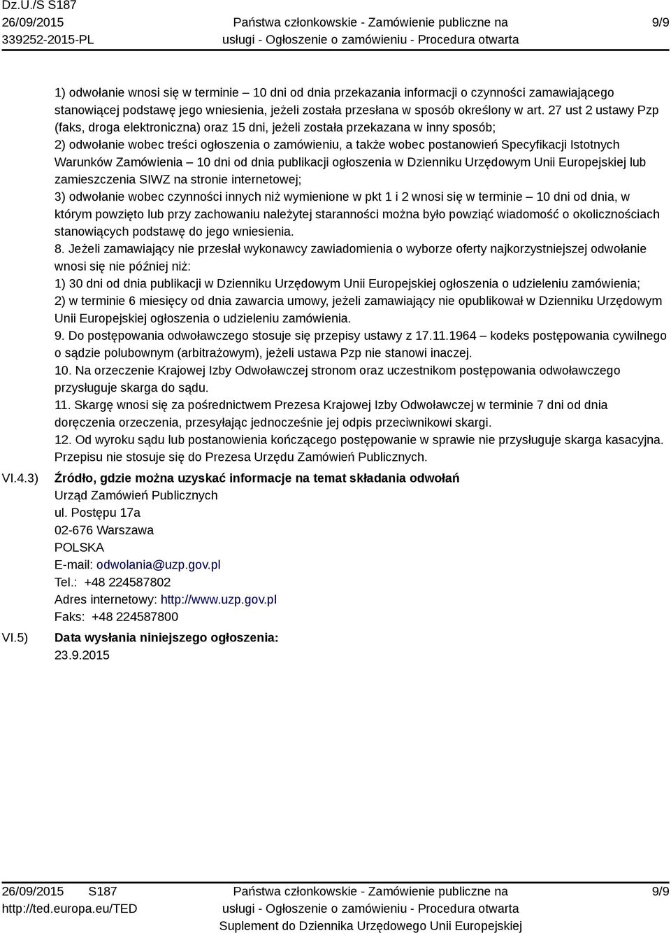 27 ust 2 ustawy Pzp (faks, droga elektroniczna) oraz 15 dni, jeżeli została przekazana w inny sposób; 2) odwołanie wobec treści ogłoszenia o zamówieniu, a także wobec postanowień Specyfikacji